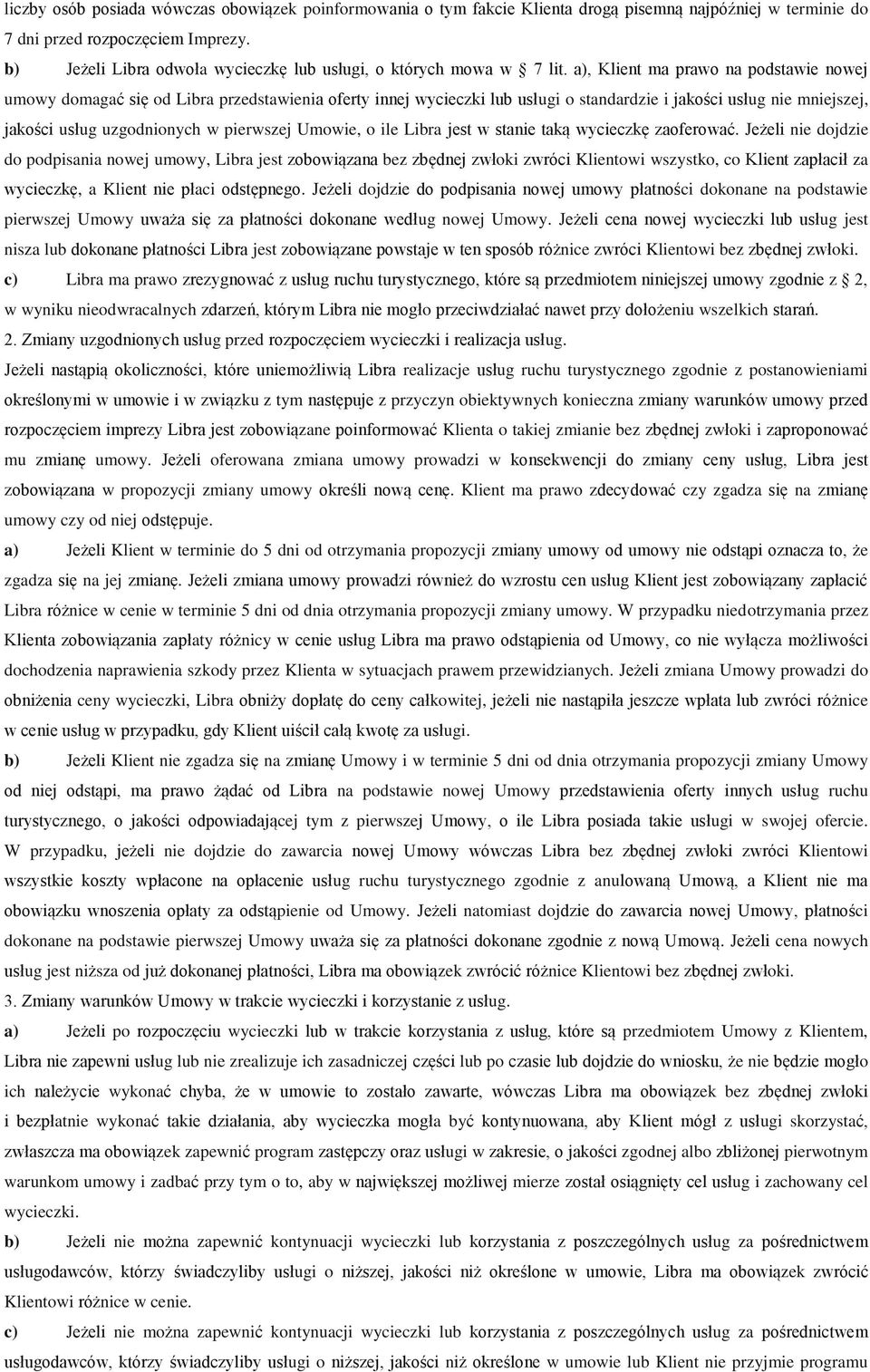 a), Klient ma prawo na podstawie nowej umowy domagać się od Libra przedstawienia oferty innej wycieczki lub usługi o standardzie i jakości usług nie mniejszej, jakości usług uzgodnionych w pierwszej