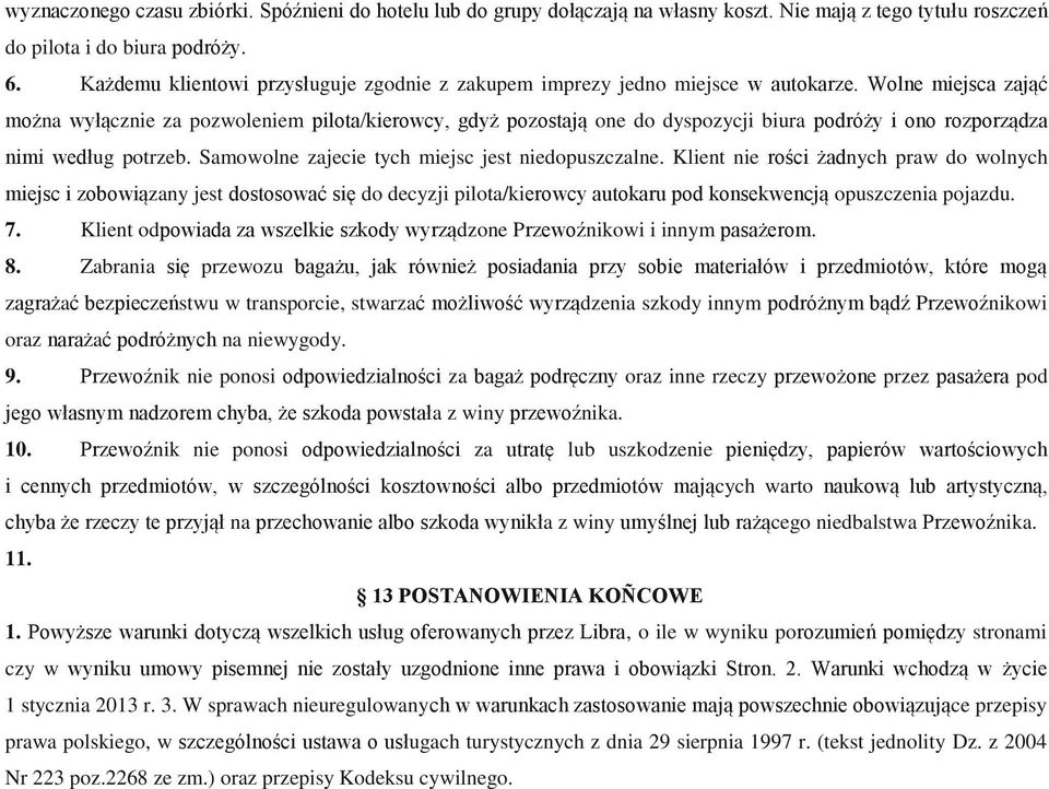 Wolne miejsca zająć można wyłącznie za pozwoleniem pilota/kierowcy, gdyż pozostają one do dyspozycji biura podróży i ono rozporządza nimi według potrzeb.