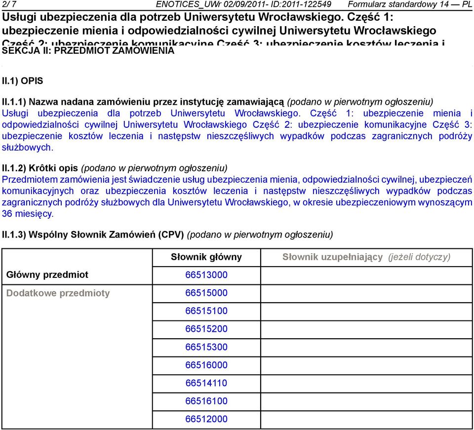 -122549 Formularz standardowy 14 PL SEKCJA II: PRZEDMIOT ZAMÓWIENIA II.1) OPIS II.1.1) Nazwa nadana zamówieniu przez instytucję zamawiającą (podano w pierwotnym ogłoszeniu) ubezpieczenie mienia i