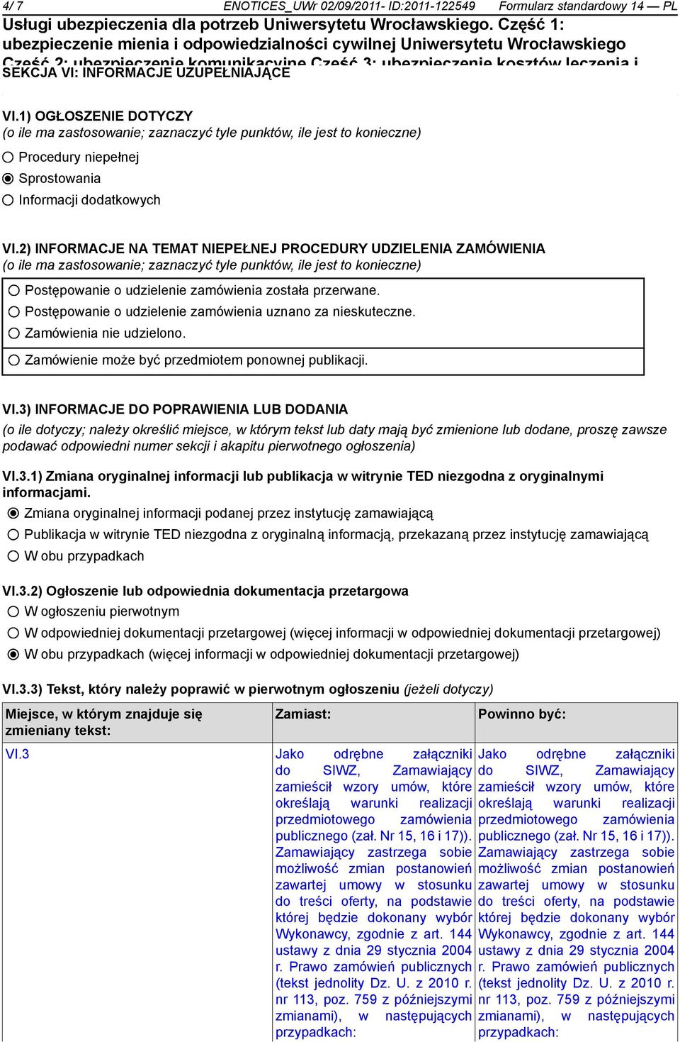 2) INFORMACJE NA TEMAT NIEPEŁNEJ PROCEDURY UDZIELENIA ZAMÓWIENIA (o ile ma zastosowanie; zaznaczyć tyle punktów, ile jest to konieczne) Postępowanie o udzielenie zamówienia została przerwane.