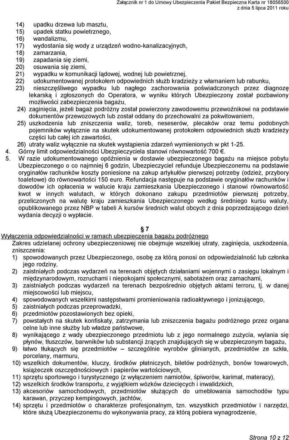 zachorowania poświadczonych przez diagnozę lekarską i zgłoszonych do Operatora, w wyniku których Ubezpieczony został pozbawiony możliwości zabezpieczenia bagażu, 24) zaginięcia, jeżeli bagaż podróżny