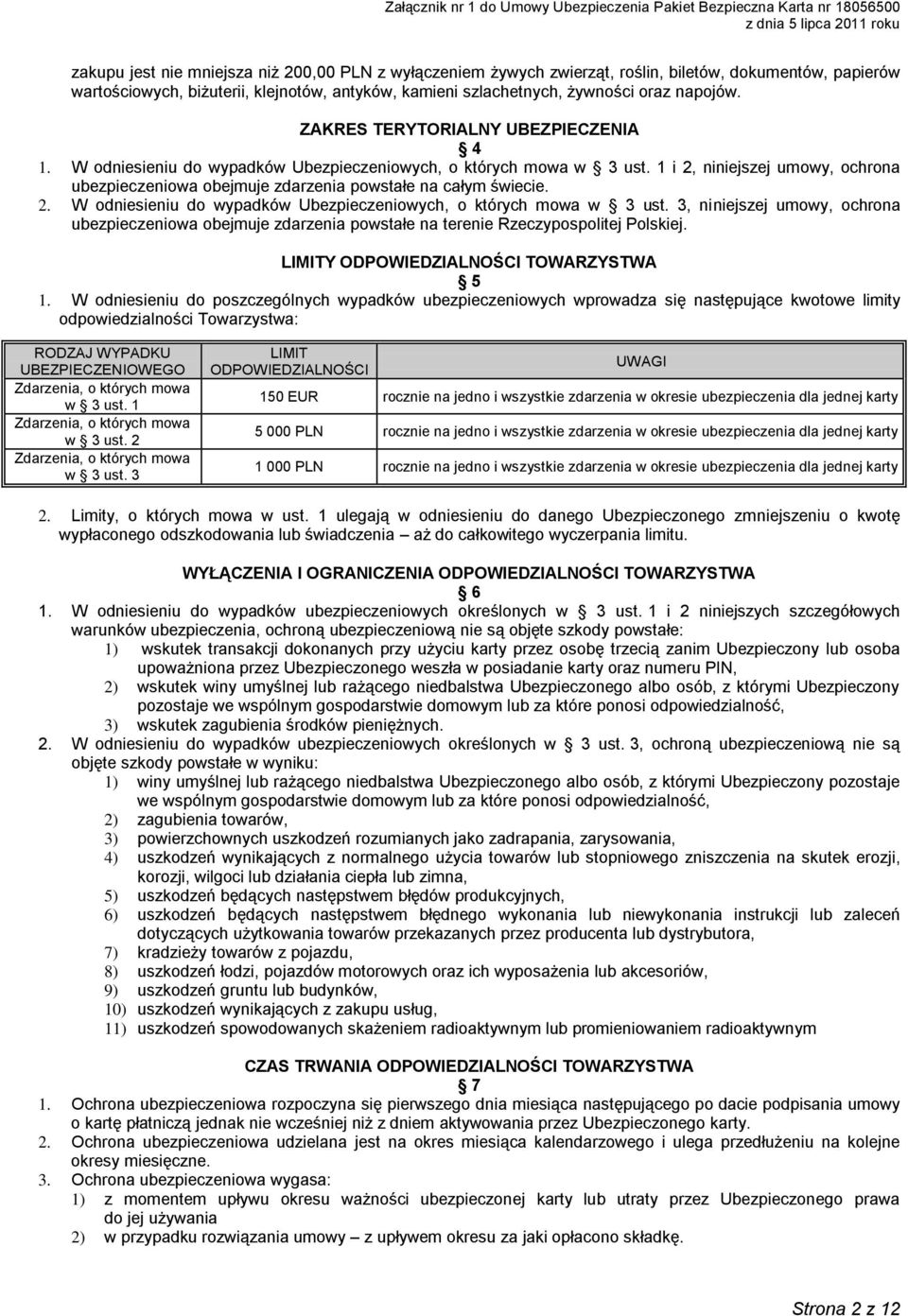 1 i 2, niniejszej umowy, ochrona ubezpieczeniowa obejmuje zdarzenia powstałe na całym świecie. 2. W odniesieniu do wypadków Ubezpieczeniowych, o których mowa w 3 ust.