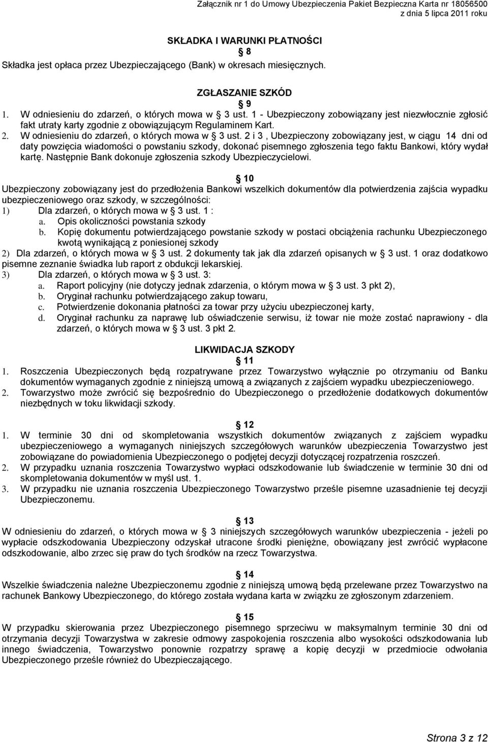 2 i 3, Ubezpieczony zobowiązany jest, w ciągu 14 dni od daty powzięcia wiadomości o powstaniu szkody, dokonać pisemnego zgłoszenia tego faktu Bankowi, który wydał kartę.