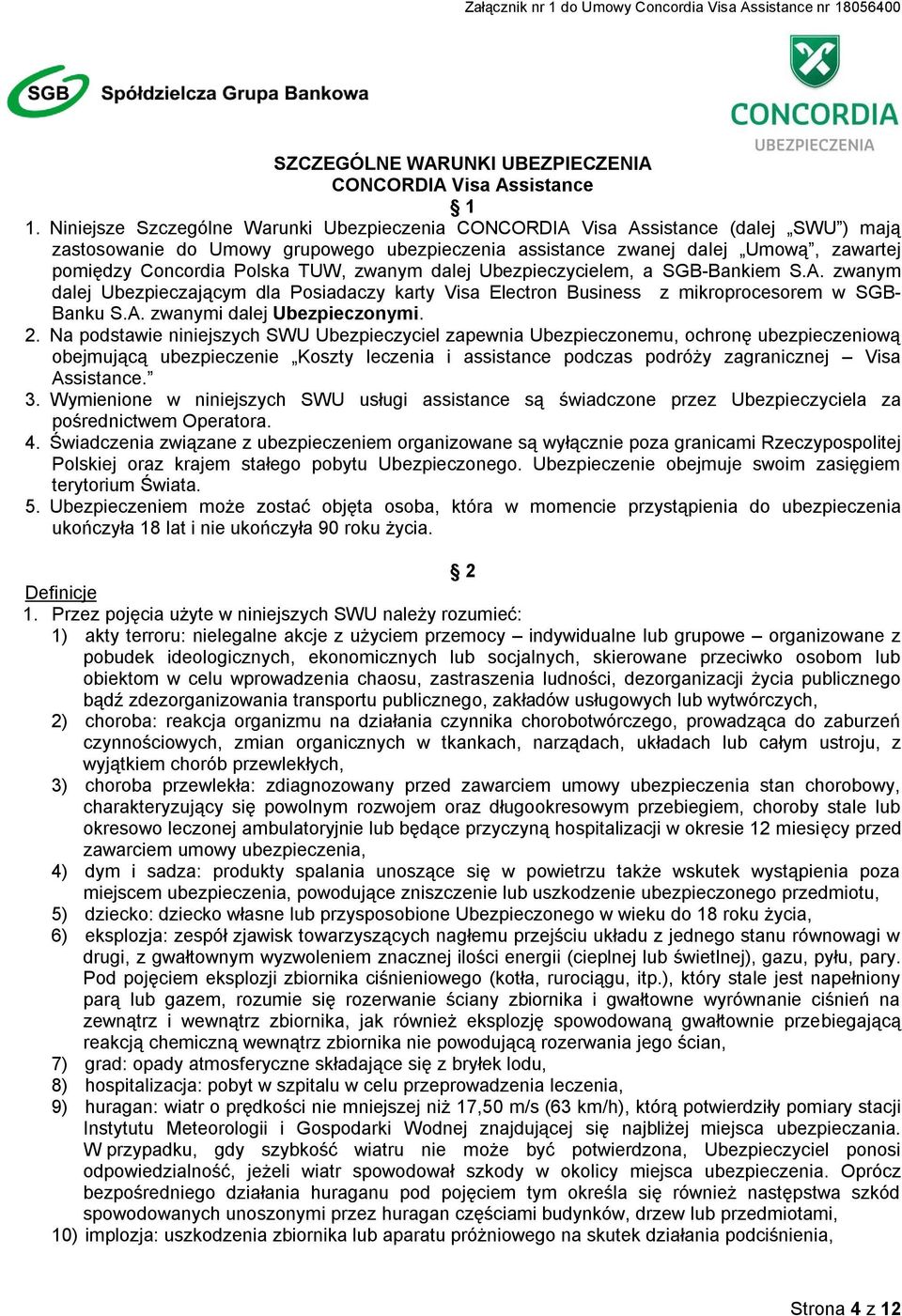 TUW, zwanym dalej Ubezpieczycielem, a SGB-Bankiem S.A. zwanym dalej Ubezpieczającym dla Posiadaczy karty Visa Electron Business z mikroprocesorem w SGB- Banku S.A. zwanymi dalej Ubezpieczonymi. 2.