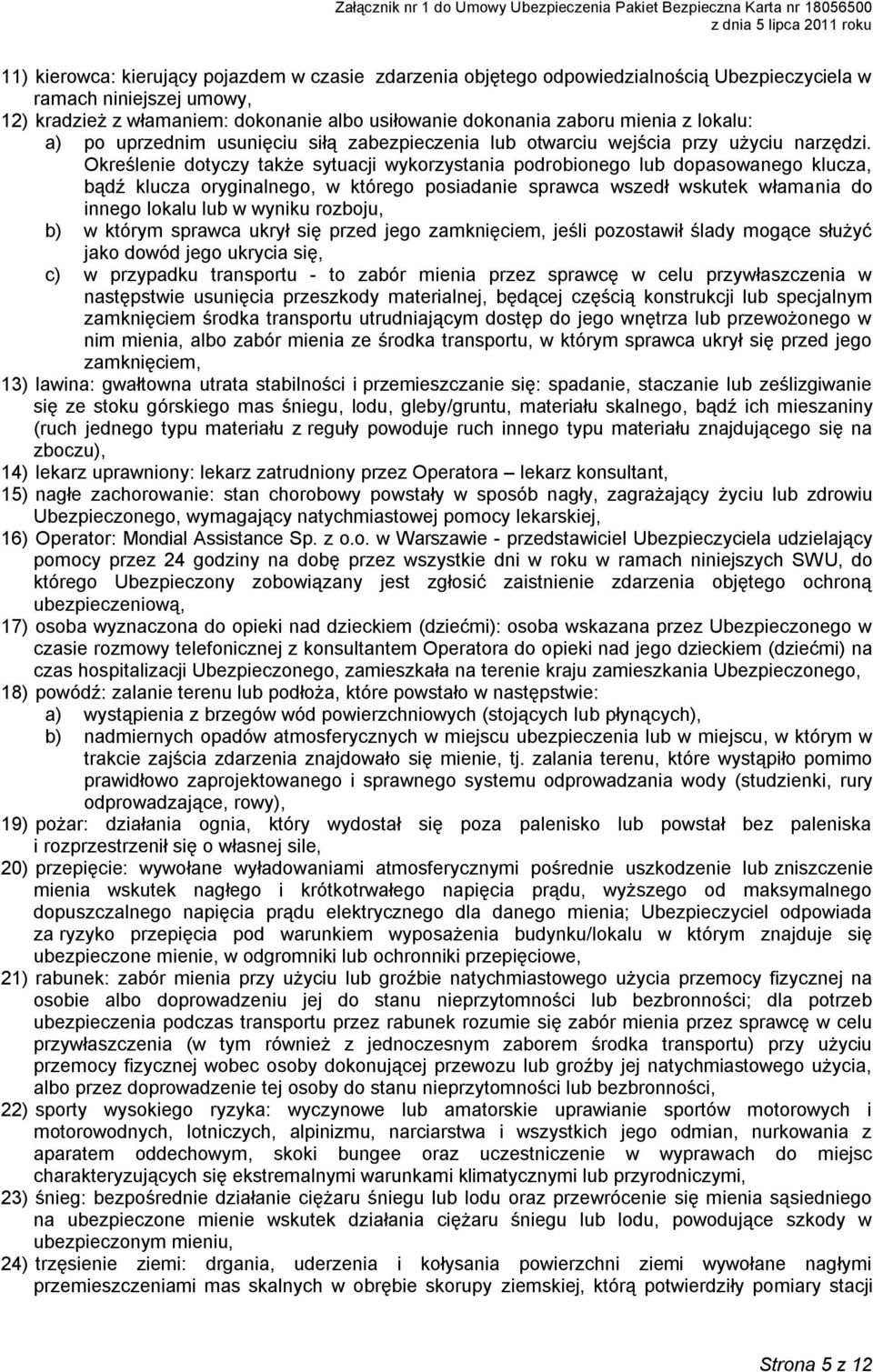 Określenie dotyczy także sytuacji wykorzystania podrobionego lub dopasowanego klucza, bądź klucza oryginalnego, w którego posiadanie sprawca wszedł wskutek włamania do innego lokalu lub w wyniku