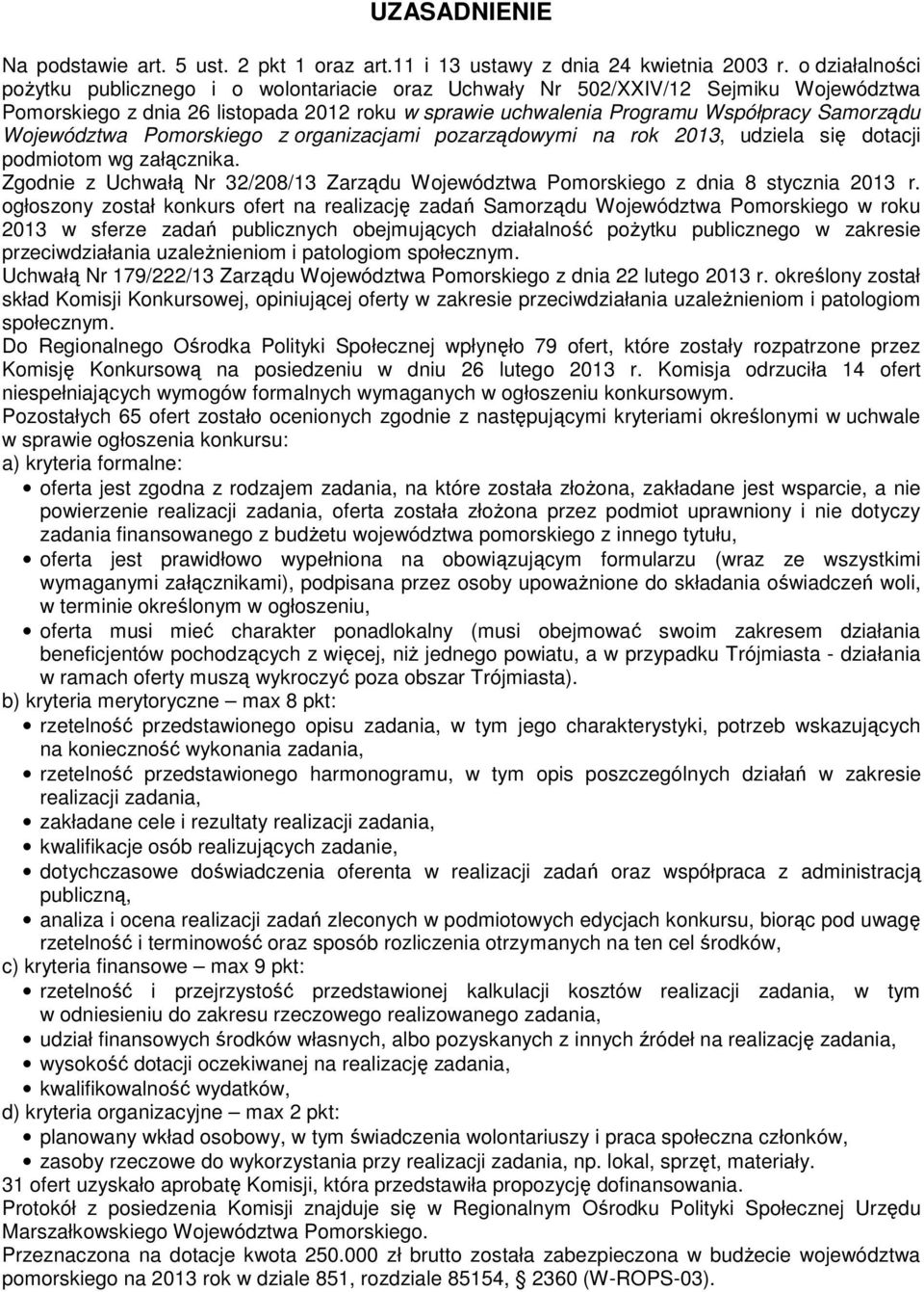 na rok 2013, udziela się dotacji podmiotom wg załącznika. Zgodnie z Uchwałą Nr 32/208/13 Zarządu z dnia 8 stycznia 2013 r.