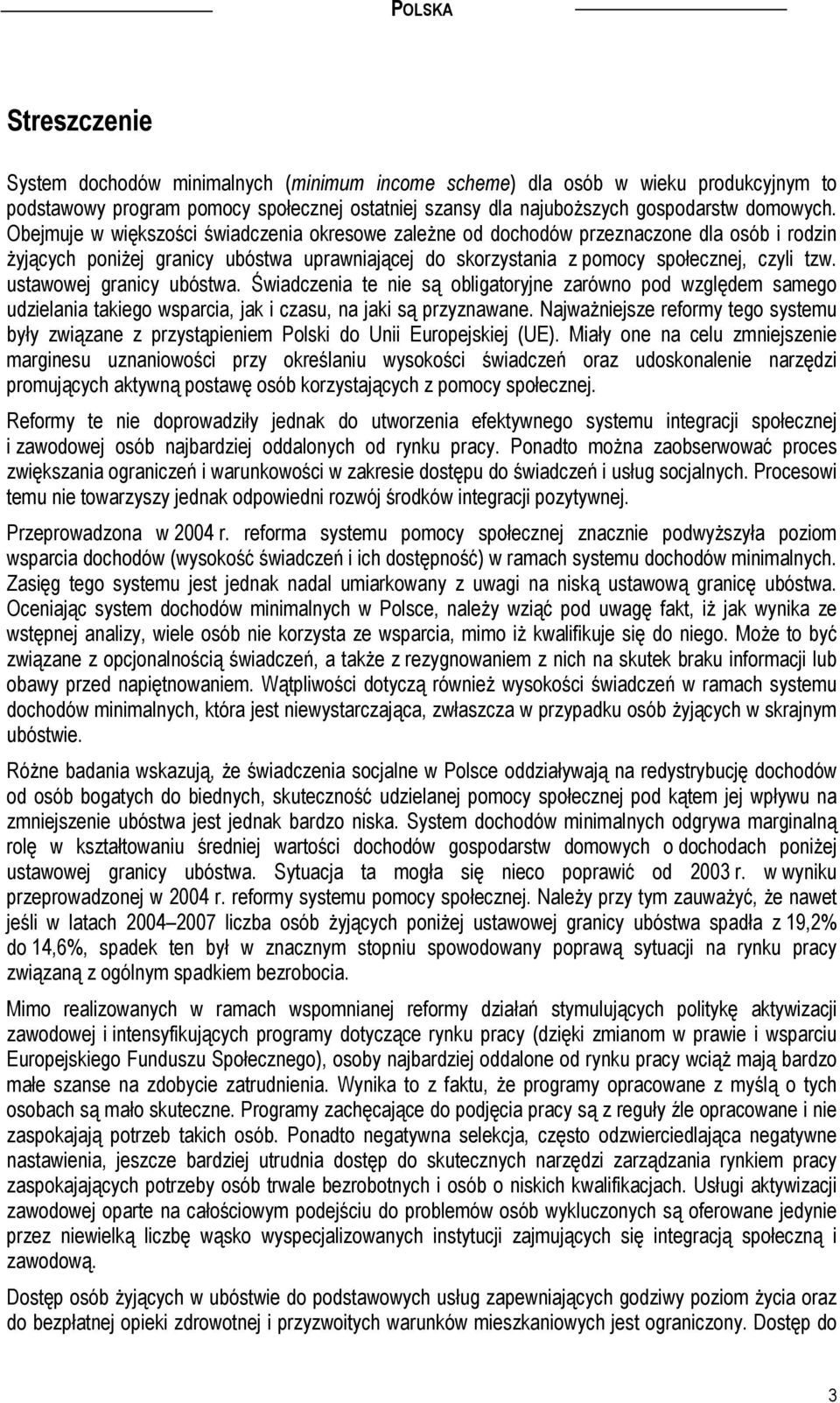 ustawowej granicy ubóstwa. Świadczenia te nie są obligatoryjne zarówno pod względem samego udzielania takiego wsparcia, jak i czasu, na jaki są przyznawane.