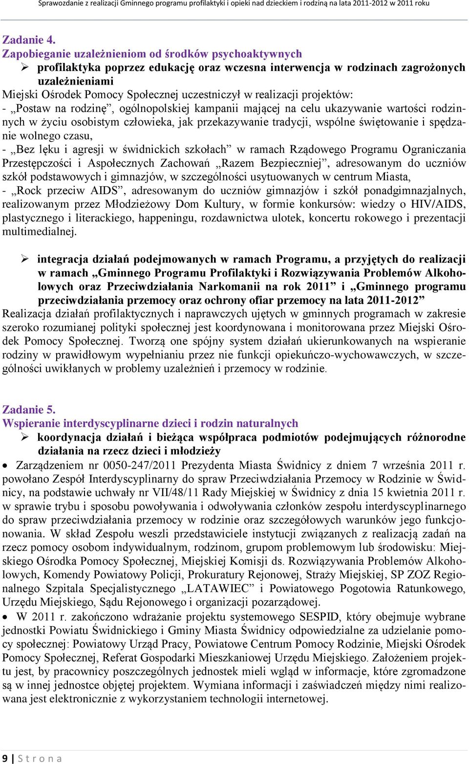realizacji projektów: - Postaw na rodzinę, ogólnopolskiej kampanii mającej na celu ukazywanie wartości rodzinnych w życiu osobistym człowieka, jak przekazywanie tradycji, wspólne świętowanie i