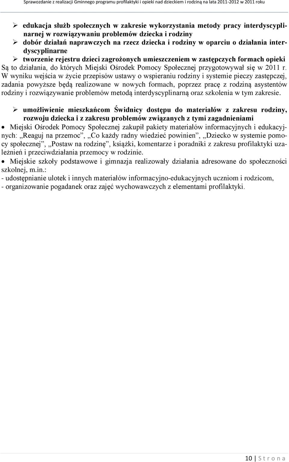 W wyniku wejścia w życie przepisów ustawy o wspieraniu rodziny i systemie pieczy zastępczej, zadania powyższe będą realizowane w nowych formach, poprzez pracę z rodziną asystentów rodziny i
