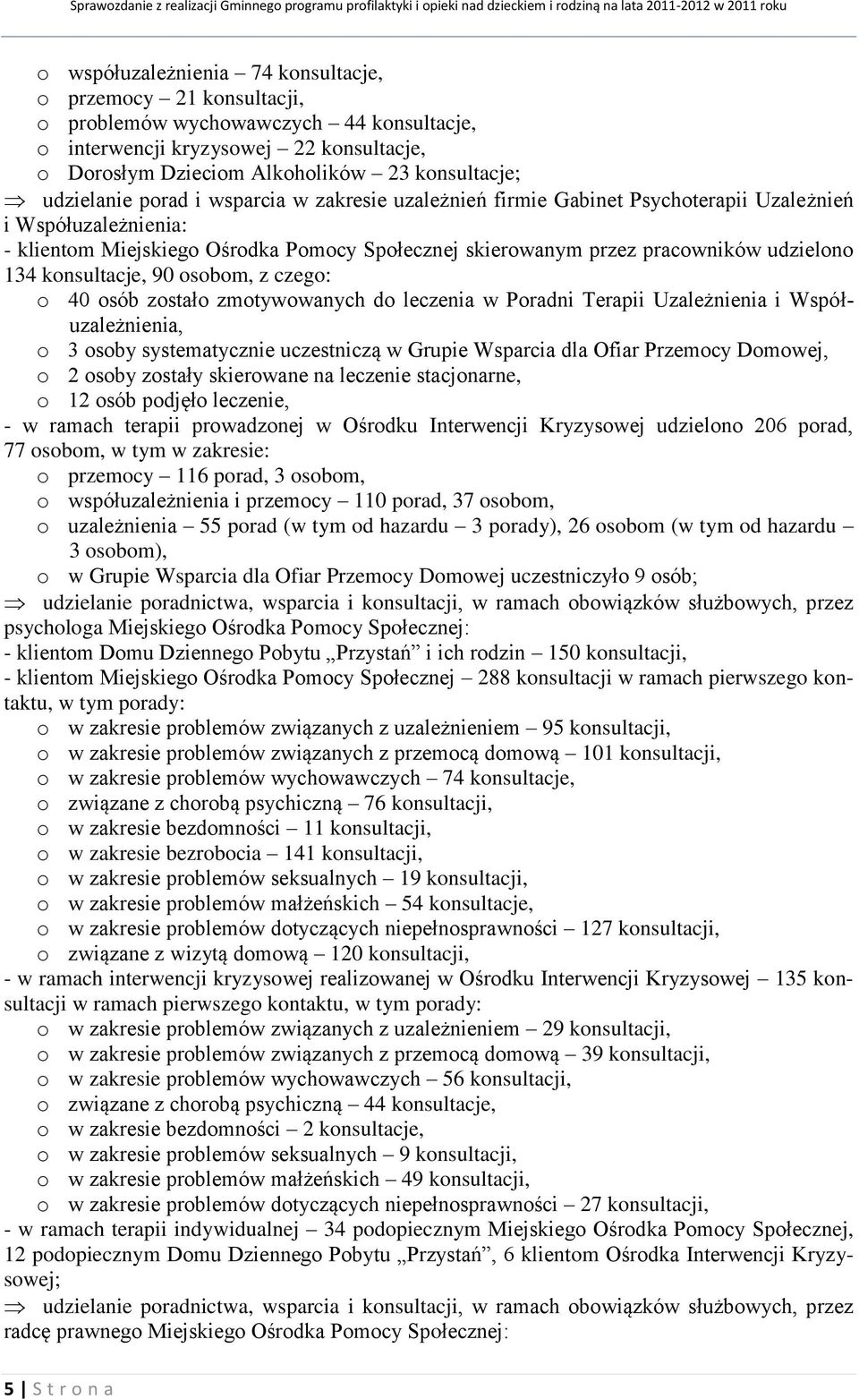 134 konsultacje, 90 osobom, z czego: o 40 osób zostało zmotywowanych do leczenia w Poradni Terapii Uzależnienia i Współuzależnienia, o 3 osoby systematycznie uczestniczą w Grupie Wsparcia dla Ofiar