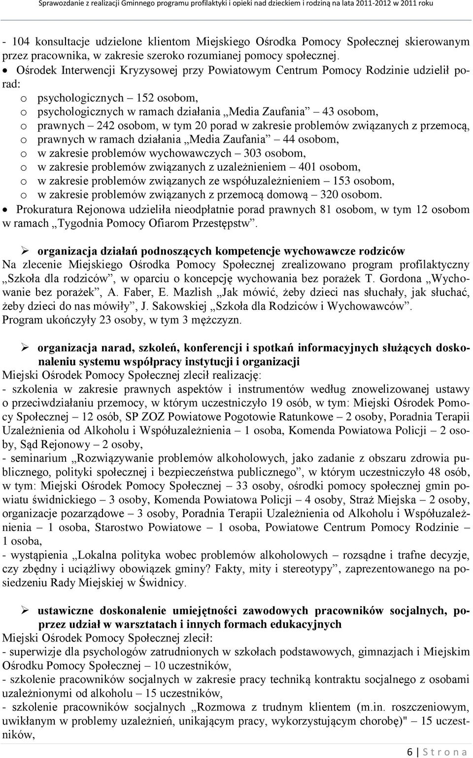 osobom, w tym 20 porad w zakresie problemów związanych z przemocą, o prawnych w ramach działania Media Zaufania 44 osobom, o w zakresie problemów wychowawczych 303 osobom, o w zakresie problemów