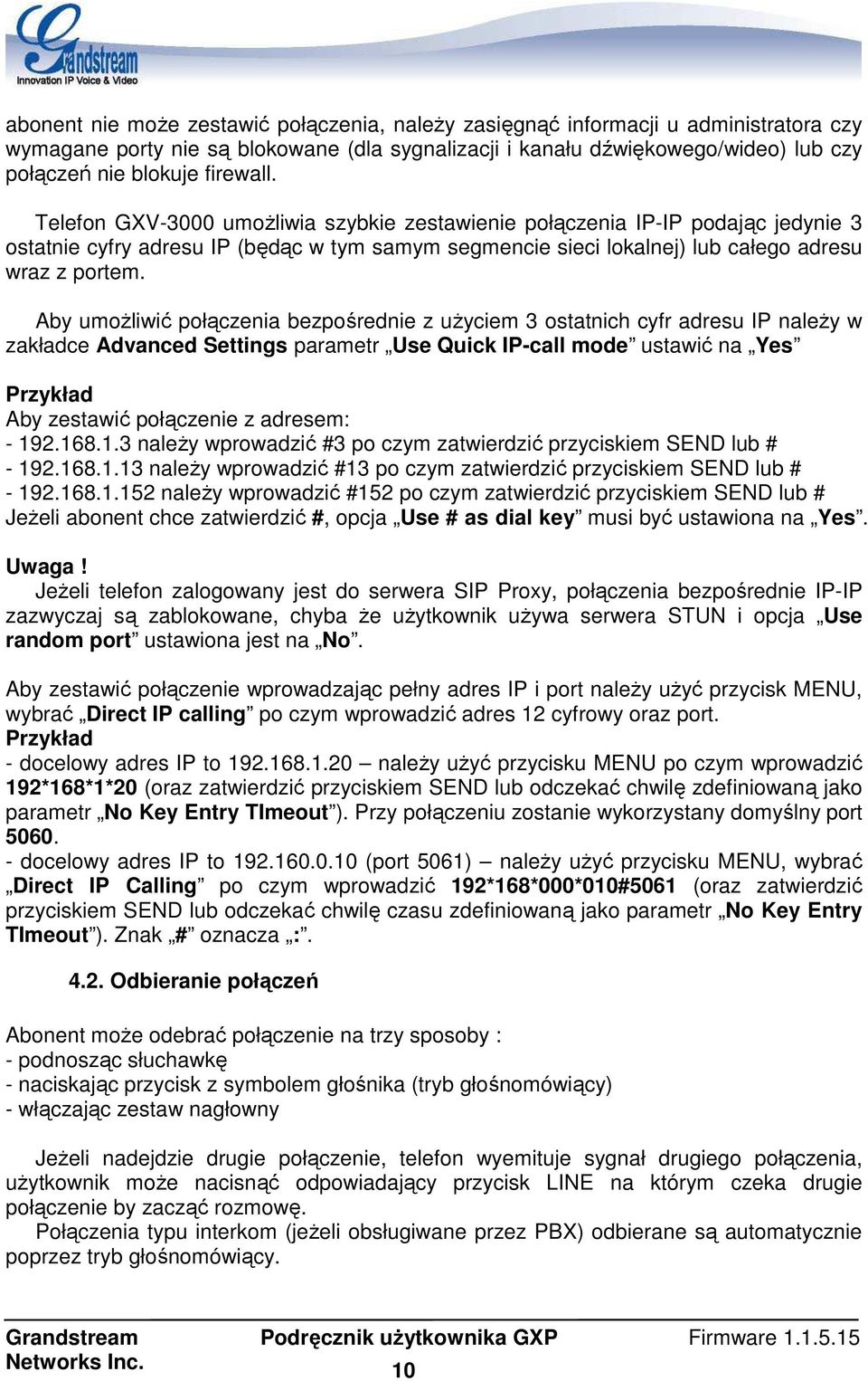 Aby umoŝliwić połączenia bezpośrednie z uŝyciem 3 ostatnich cyfr adresu IP naleŝy w zakładce Advanced Settings parametr Use Quick IP-call mode ustawić na Yes Przykład Aby zestawić połączenie z