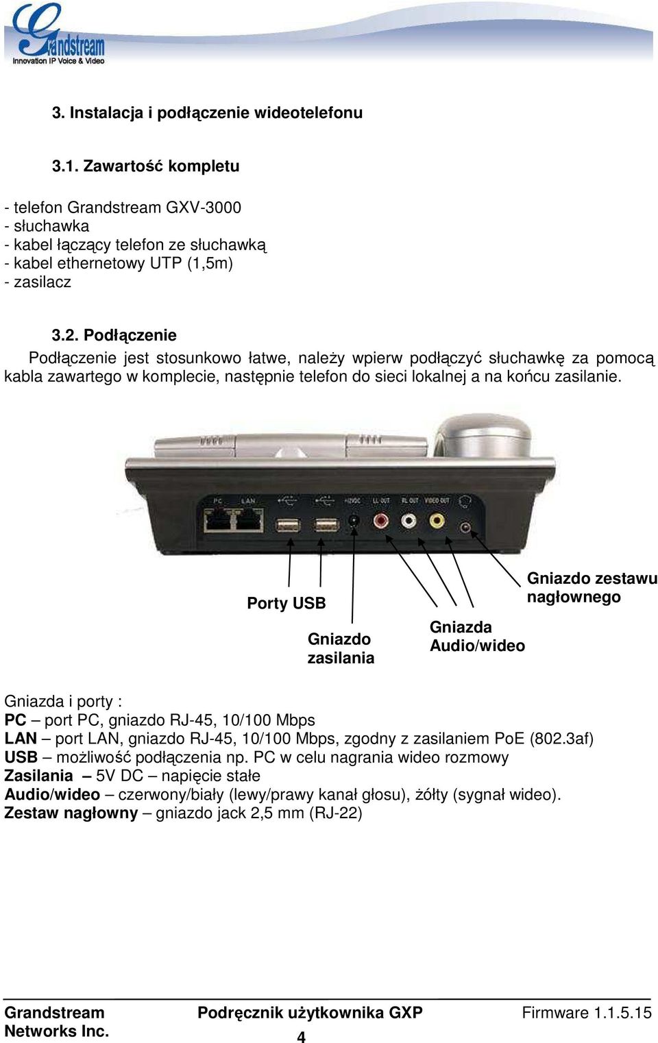 Porty USB Gniazdo zasilania Gniazda Audio/wideo Gniazdo zestawu nagłownego Gniazda i porty : PC port PC, gniazdo RJ-45, 10/100 Mbps LAN port LAN, gniazdo RJ-45, 10/100 Mbps, zgodny z zasilaniem PoE