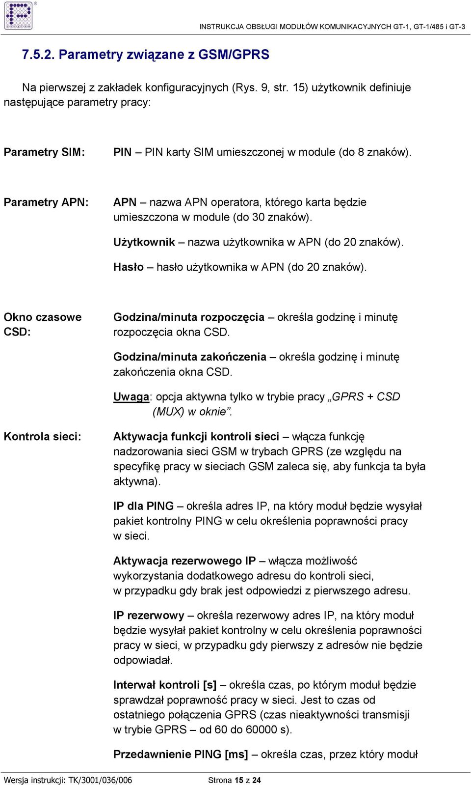 Parametry APN: APN nazwa APN operatora, którego karta będzie umieszczona w module (do 30 znaków). UŜytkownik nazwa uŝytkownika w APN (do 20 znaków). Hasło hasło uŝytkownika w APN (do 20 znaków).