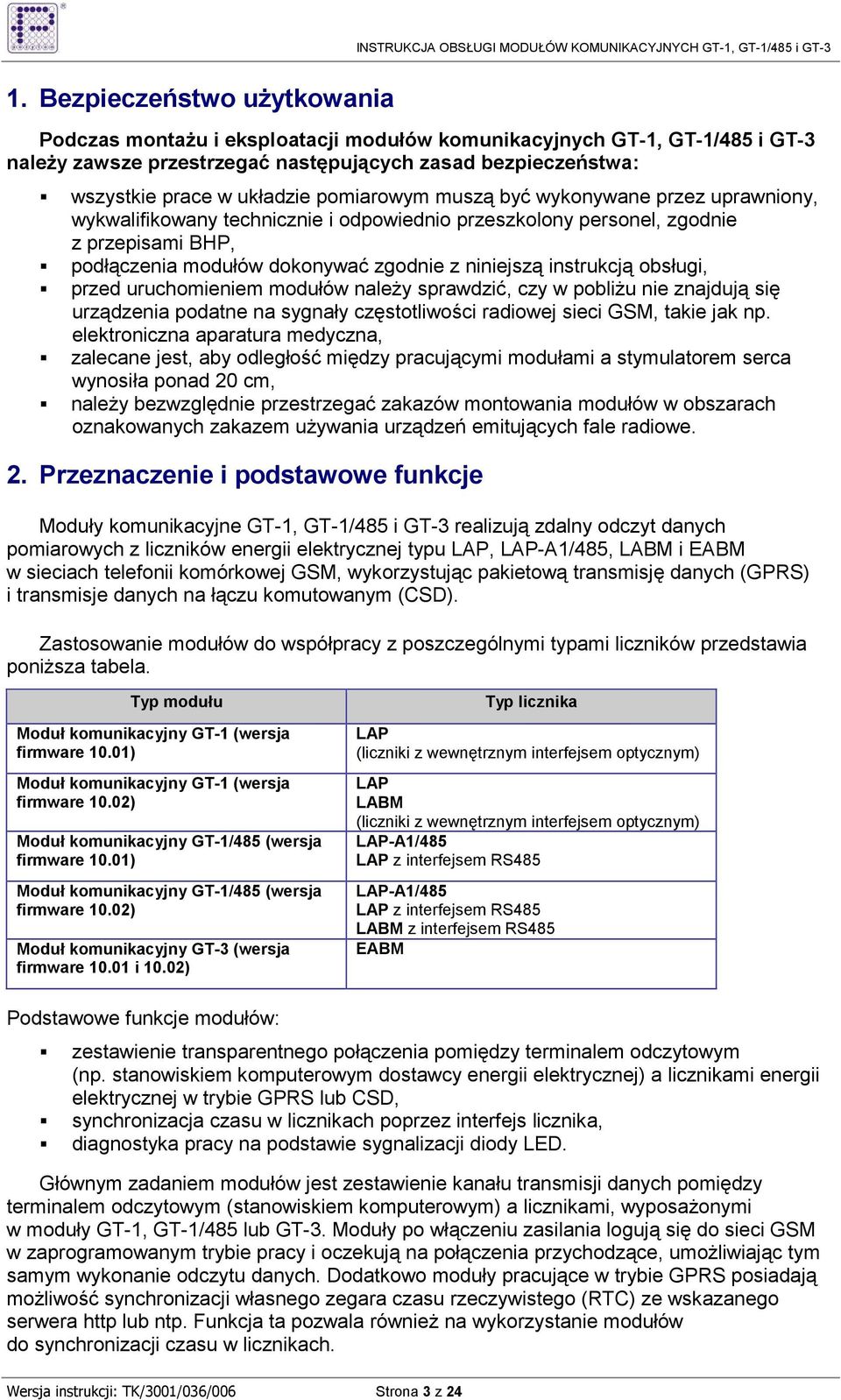 instrukcją obsługi, przed uruchomieniem modułów naleŝy sprawdzić, czy w pobliŝu nie znajdują się urządzenia podatne na sygnały częstotliwości radiowej sieci GSM, takie jak np.