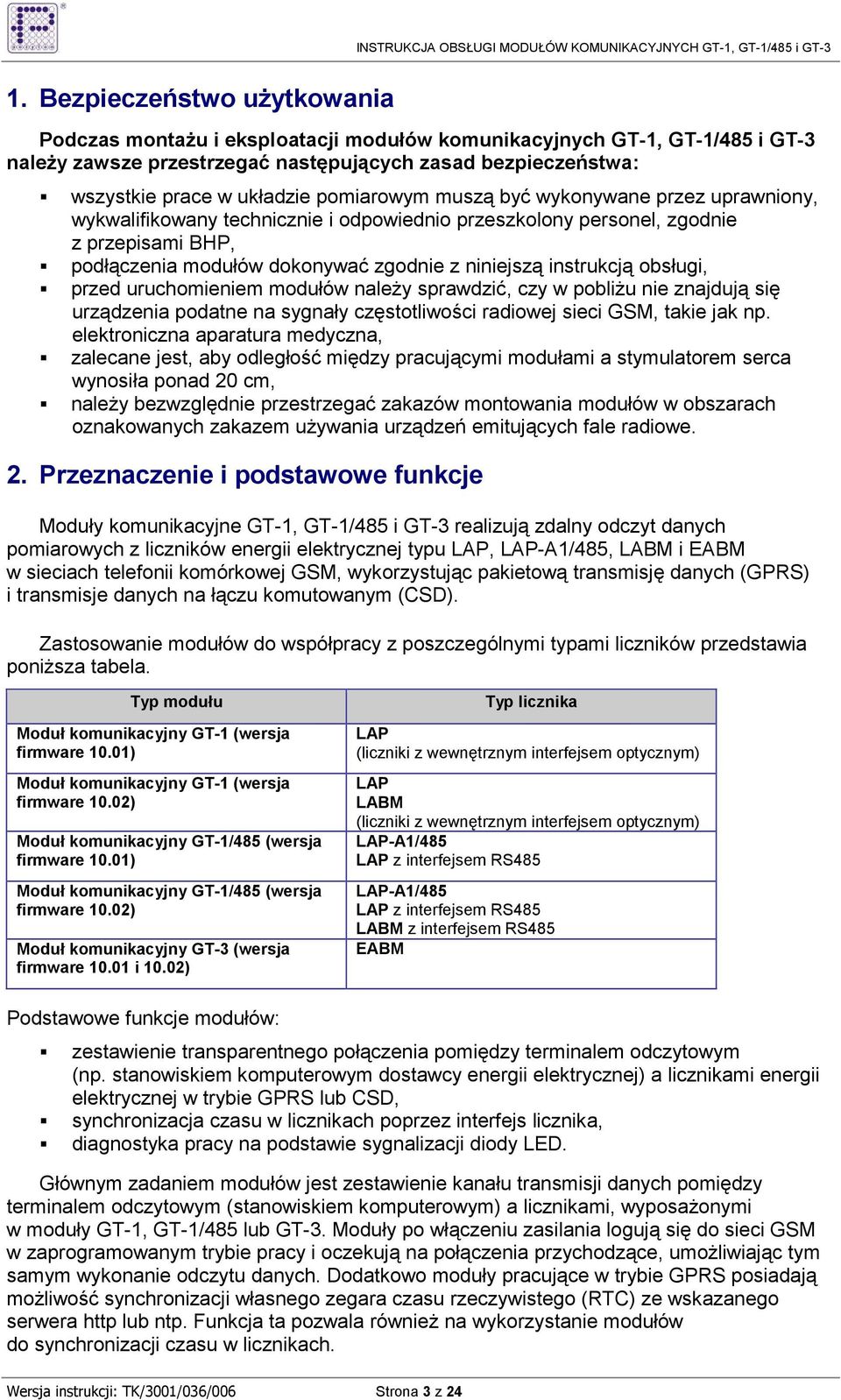 instrukcją obsługi, przed uruchomieniem modułów naleŝy sprawdzić, czy w pobliŝu nie znajdują się urządzenia podatne na sygnały częstotliwości radiowej sieci GSM, takie jak np.