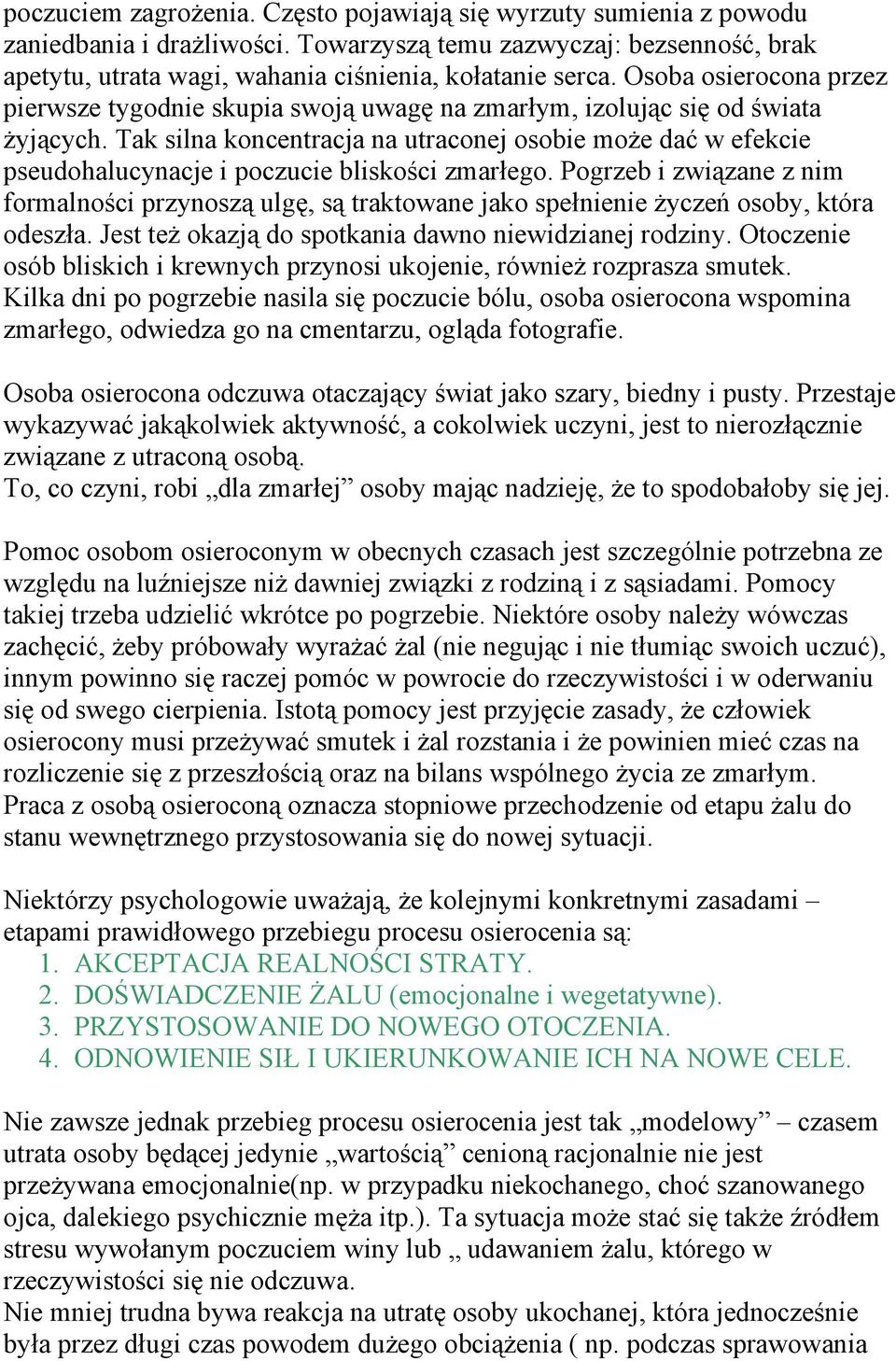Tak silna koncentracja na utraconej osobie może dać w efekcie pseudohalucynacje i poczucie bliskości zmarłego.