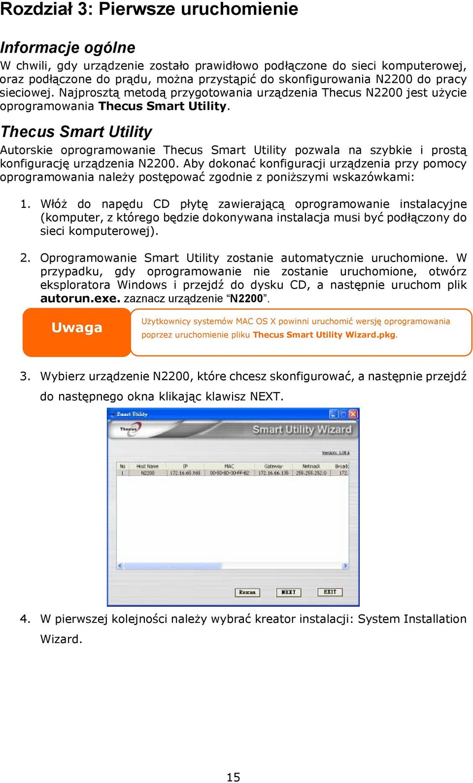Thecus Smart Utility Autorskie oprogramowanie Thecus Smart Utility pozwala na szybkie i prostą konfigurację urządzenia N2200.