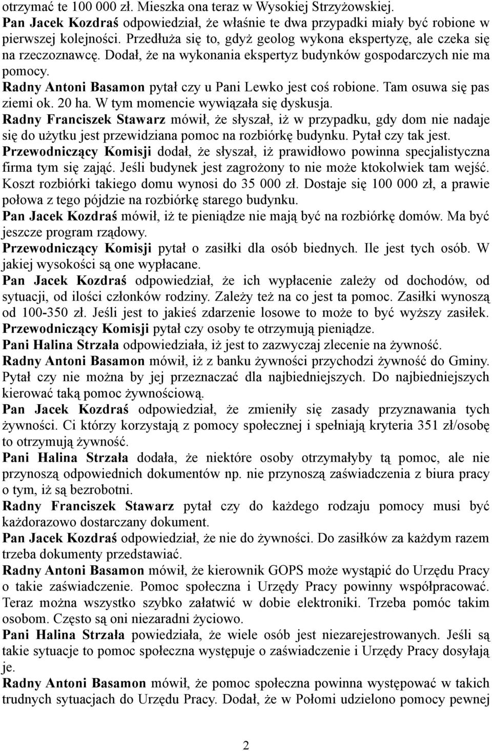 Radny Antoni Basamon pytał czy u Pani Lewko jest coś robione. Tam osuwa się pas ziemi ok. 20 ha. W tym momencie wywiązała się dyskusja.