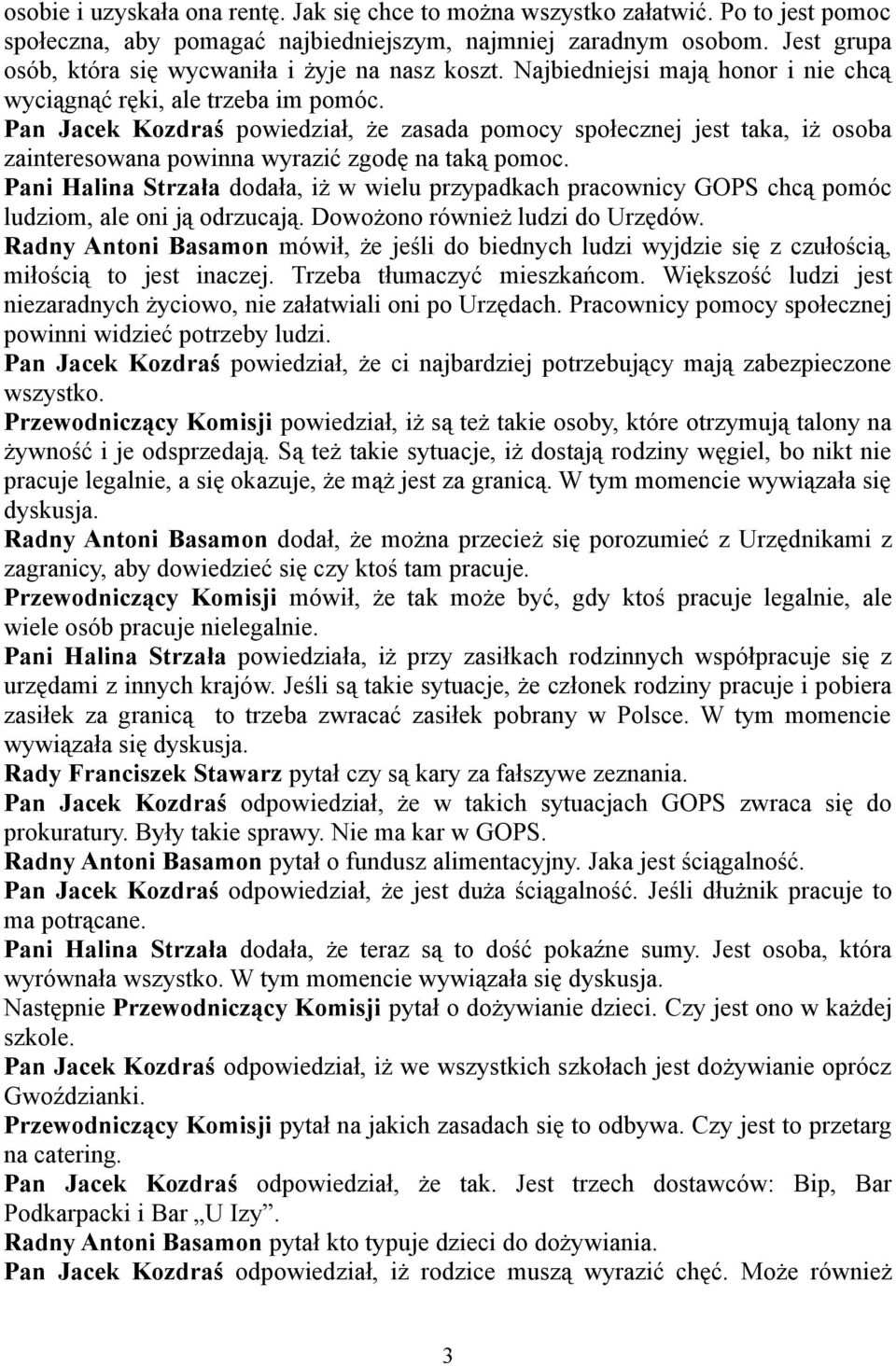 Pan Jacek Kozdraś powiedział, że zasada pomocy społecznej jest taka, iż osoba zainteresowana powinna wyrazić zgodę na taką pomoc.