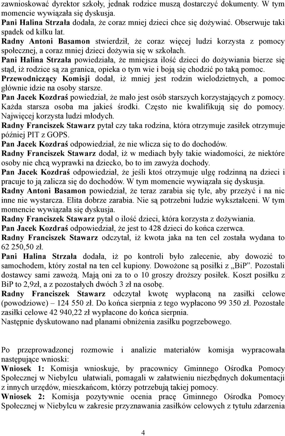 Pani Halina Strzała powiedziała, że mniejsza ilość dzieci do dożywiania bierze się stąd, iż rodzice są za granica, opieka o tym wie i boją się chodzić po taką pomoc.