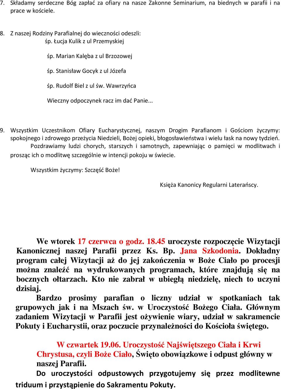 Wszystkim Uczestnikom Ofiary Eucharystycznej, naszym Drogim Parafianom i Gościom życzymy: spokojnego i zdrowego przeżycia Niedzieli, Bożej opieki, błogosławieństwa i wielu łask na nowy tydzień.
