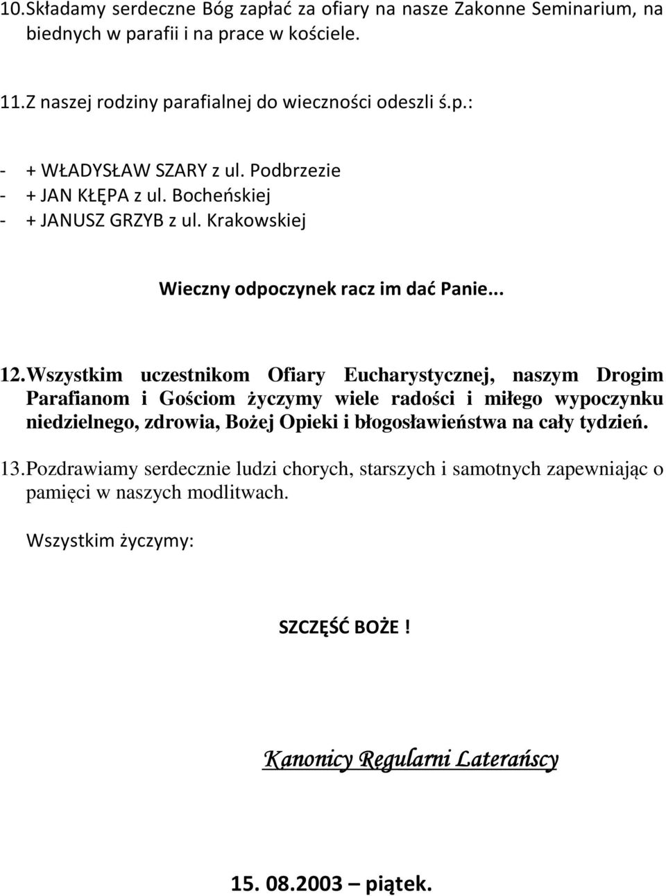 Wszystkim uczestnikom Ofiary Eucharystycznej, naszym Drogim Parafianom i Gościom życzymy wiele radości i miłego wypoczynku niedzielnego, zdrowia, Bożej Opieki i błogosławieństwa