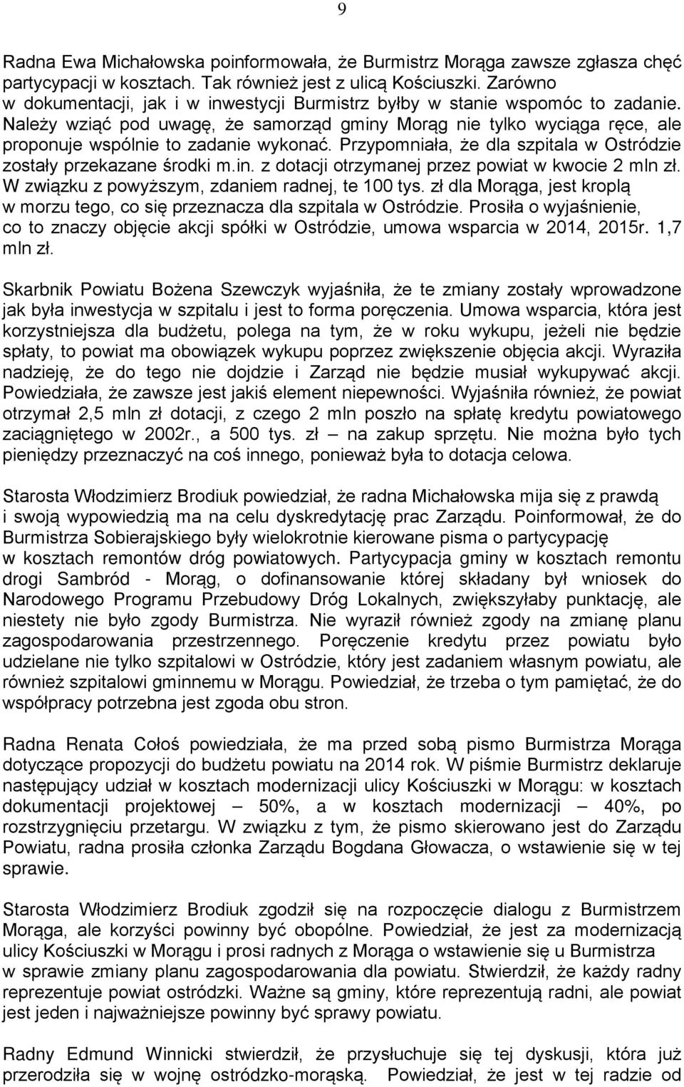 Należy wziąć pod uwagę, że samorząd gminy Morąg nie tylko wyciąga ręce, ale proponuje wspólnie to zadanie wykonać. Przypomniała, że dla szpitala w Ostródzie zostały przekazane środki m.in. z dotacji otrzymanej przez powiat w kwocie 2 mln zł.