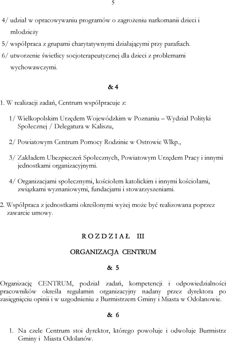 W realizacji zadań, Centrum współpracuje z: 1/ Wielkopolskim Urzędem Wojewódzkim w Poznaniu Wydział Polityki Społecznej / Delegatura w Kaliszu, 2/ Powiatowym Centrum Pomocy Rodzinie w Ostrowie Wlkp.