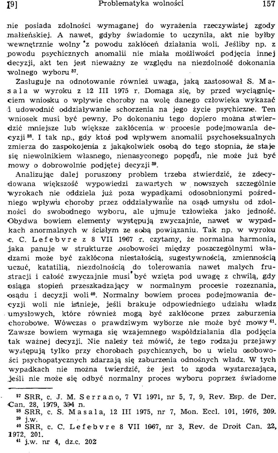 z pow odu psychicznych anom alii nie m iała m ożliw ości podjęcia innej decyzji, akt ten jest niew ażny ze w zględu na niezdolność dokonania wolnego w yboru 37.