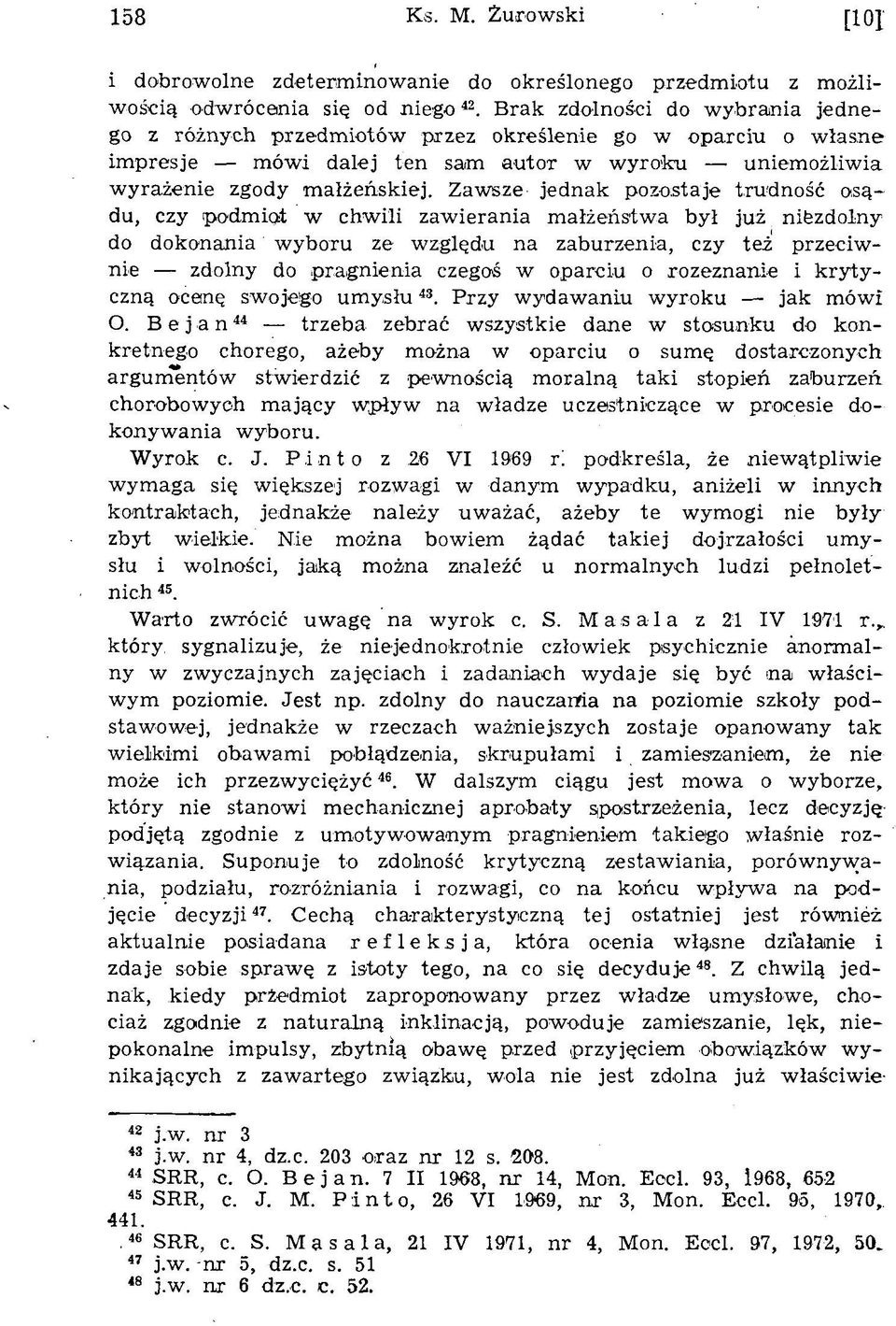 Zawsze jednak pozostaje trudność osądu, czy podm iot w chw ili zaw ierania m ałżeństw a b ył już nifezdolny do dokonania w yboru ze w zględu na zaburzenia, czy też przeciw nie zdolny do pragnienia