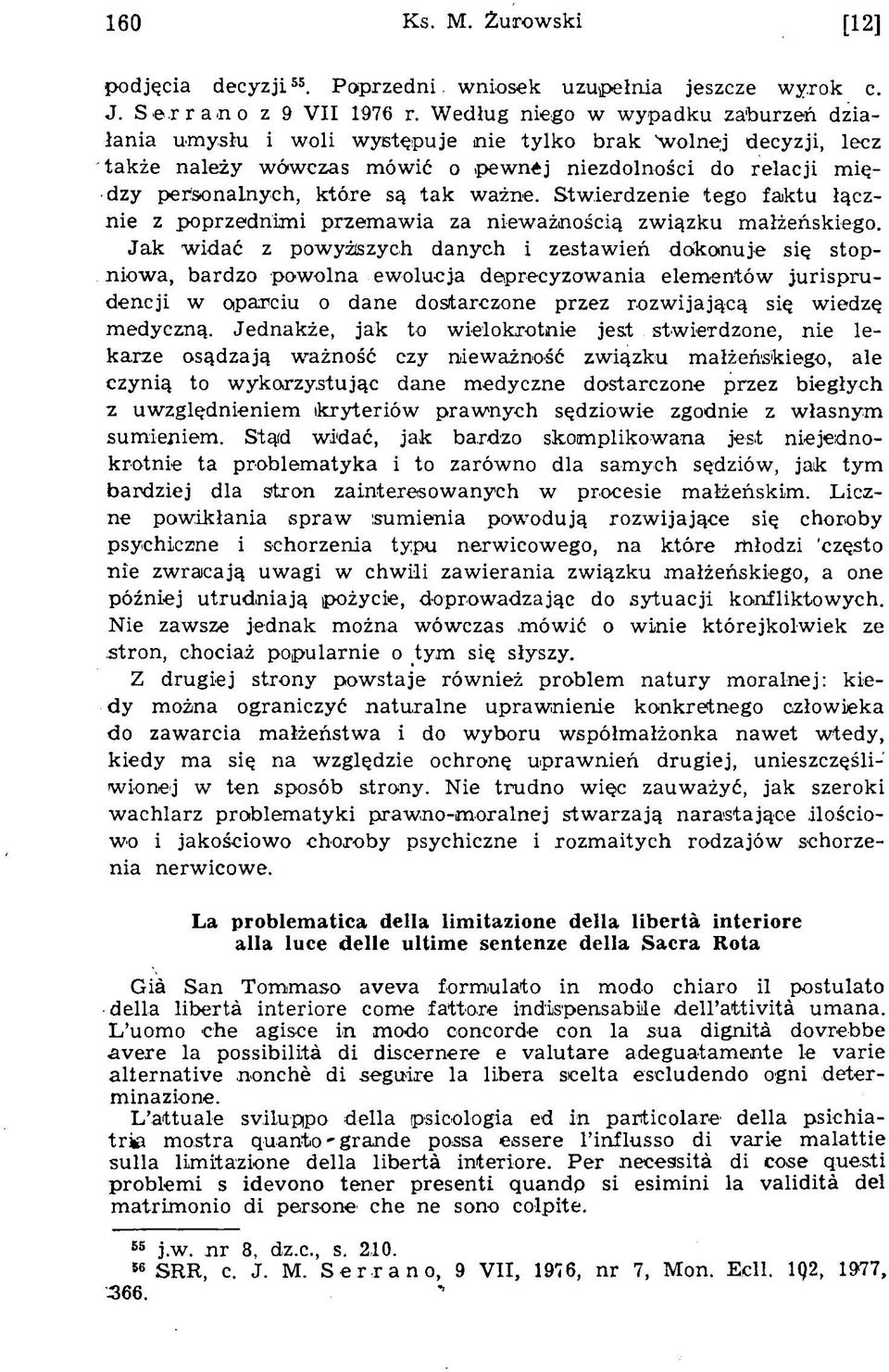 pewnêj niezdolności do relacji m iędzy personalnych, które są tak w ażne. Stw ierdzenie tego faktu łącznie z poprzednim i przem aw ia za niew ażnością zw iązku m ałżeńskiego.