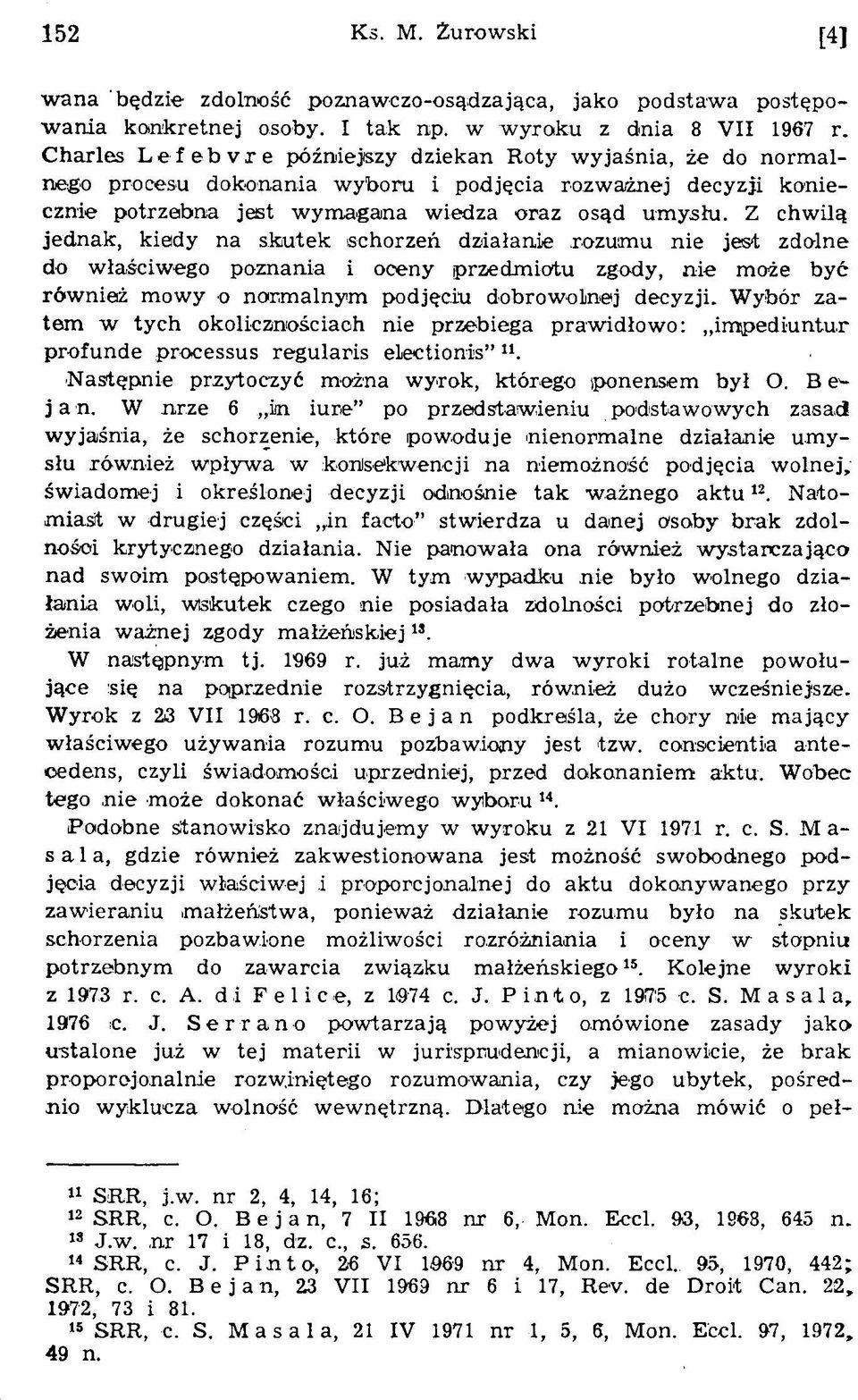 Z chw ilą jednak, kiedy na skutek schorzeń działanie rozum u nie jest zdolne do w łaściw ego poznania i oceny przedm iotu zgody, n ie m oże być rów nież m ow y o norm alnym podjęciu dobrow olnej