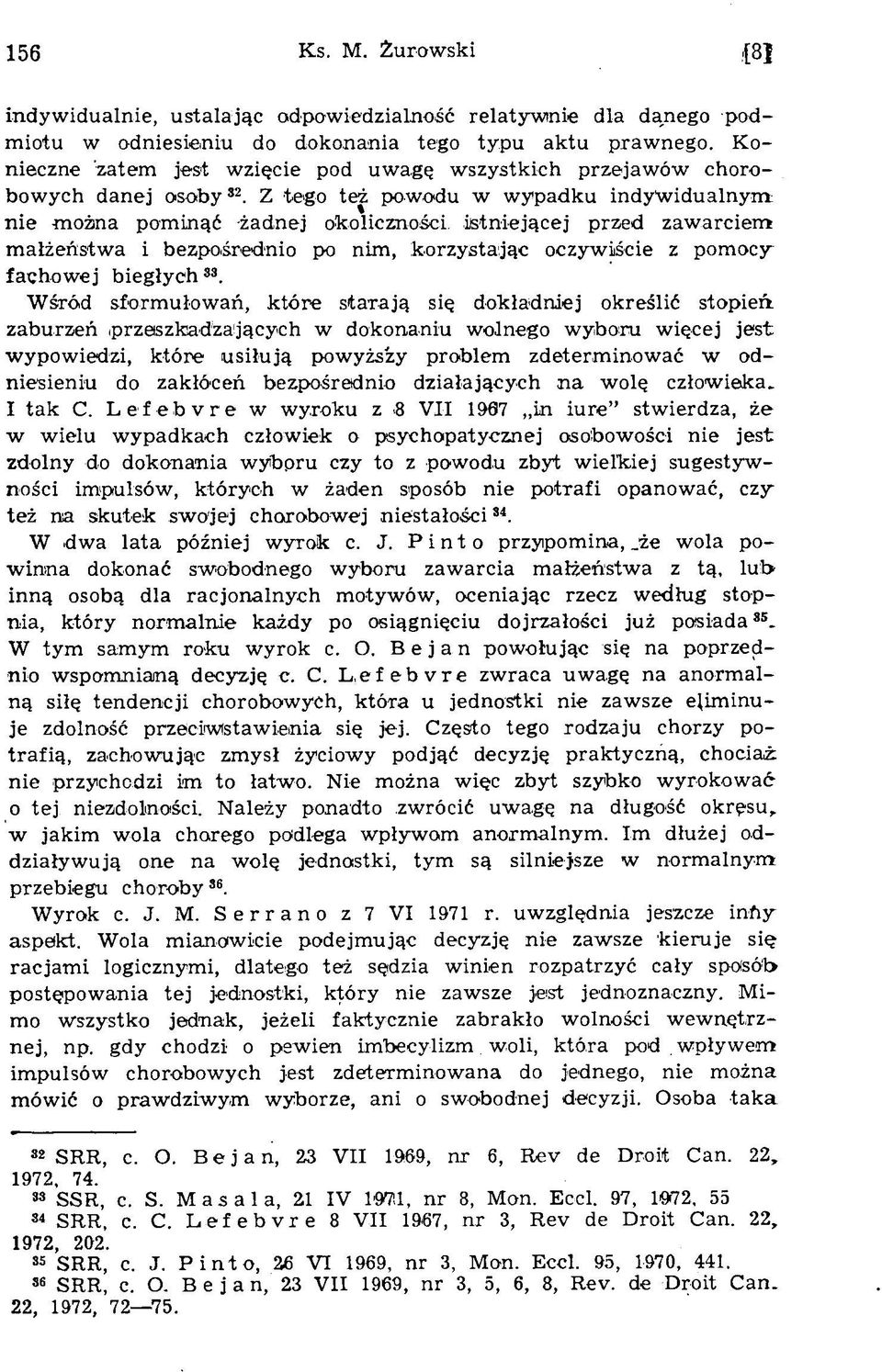 Z tego też powodu w w ypadku indyw idualnym n ie możina pom inąć żadnej okoliczności istniejącej przed zaw arciem m ałżeństw a i bezpośrednio po nim, korzystając oczyw iście z pom ocy fachow ej b