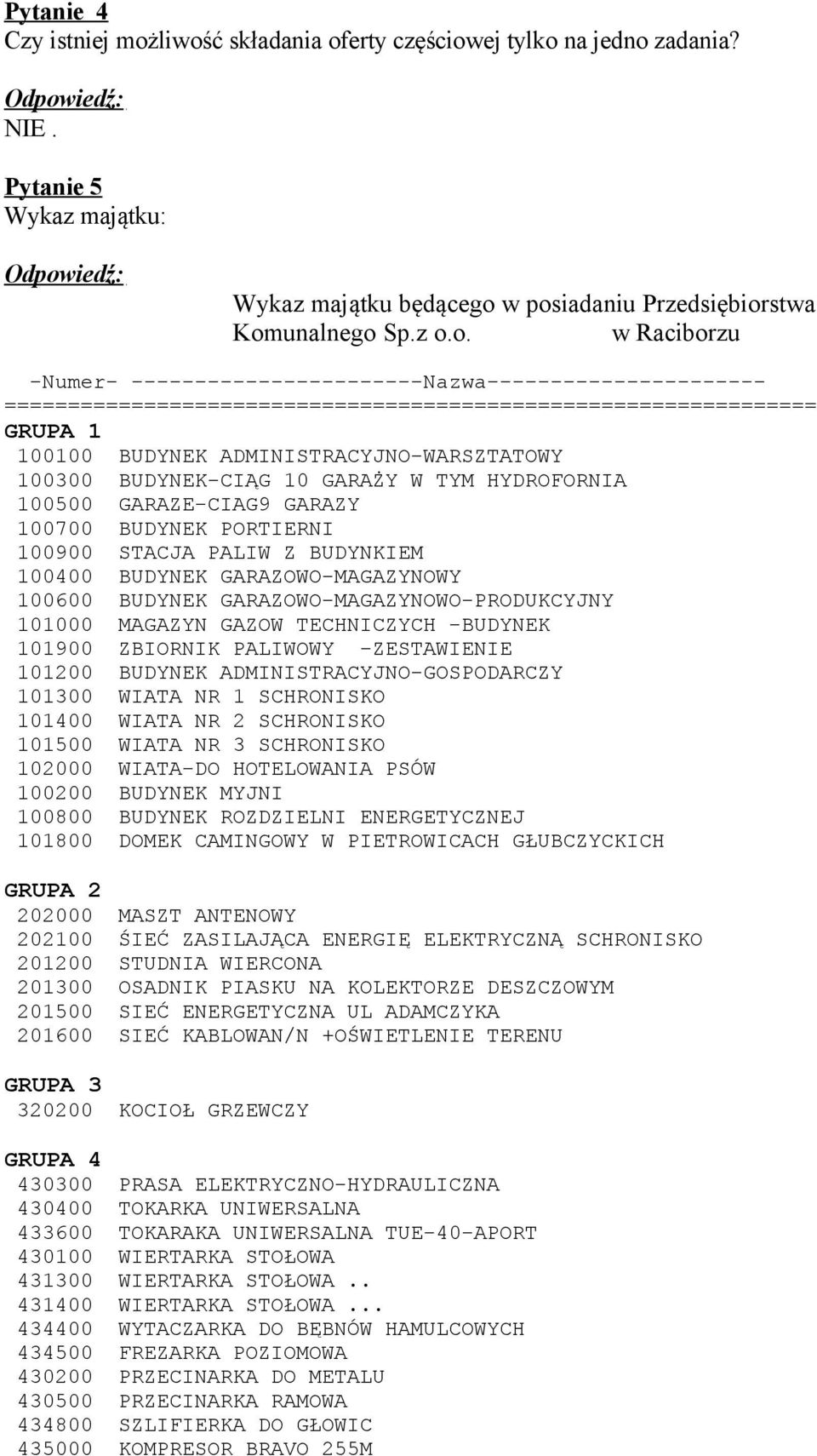-----------------------Nazwa---------------------- ================================================================ GRUPA 1 100100 BUDYNEK ADMINISTRACYJNO-WARSZTATOWY 100300 BUDYNEK-CIĄG 10 GARAŻY W