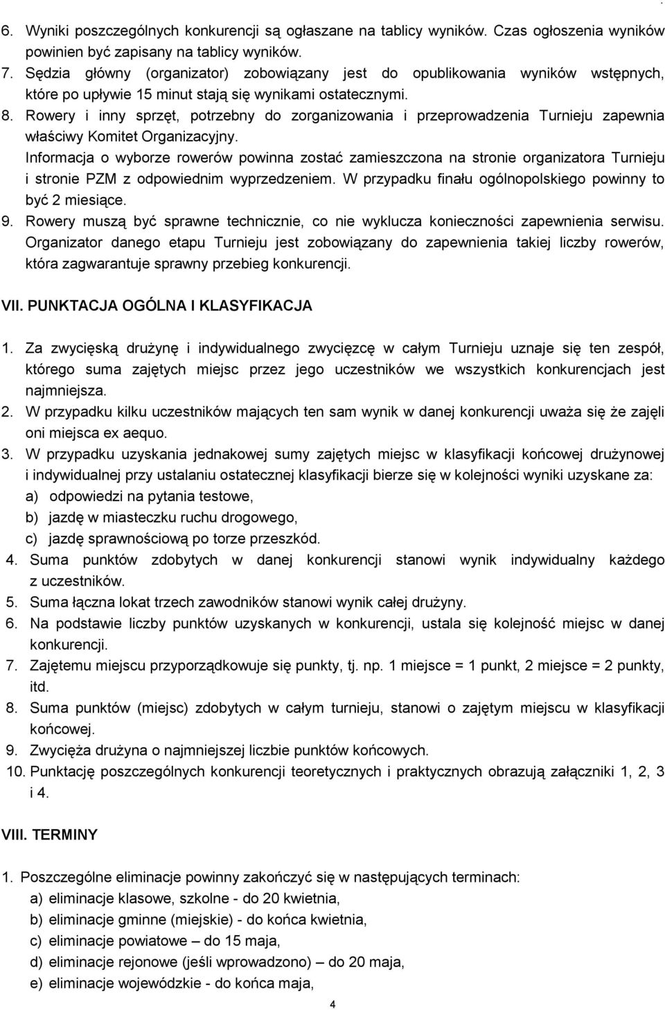 Rowery i inny sprzęt, potrzebny do zorganizowania i przeprowadzenia Turnieju zapewnia właściwy Komitet Organizacyjny.