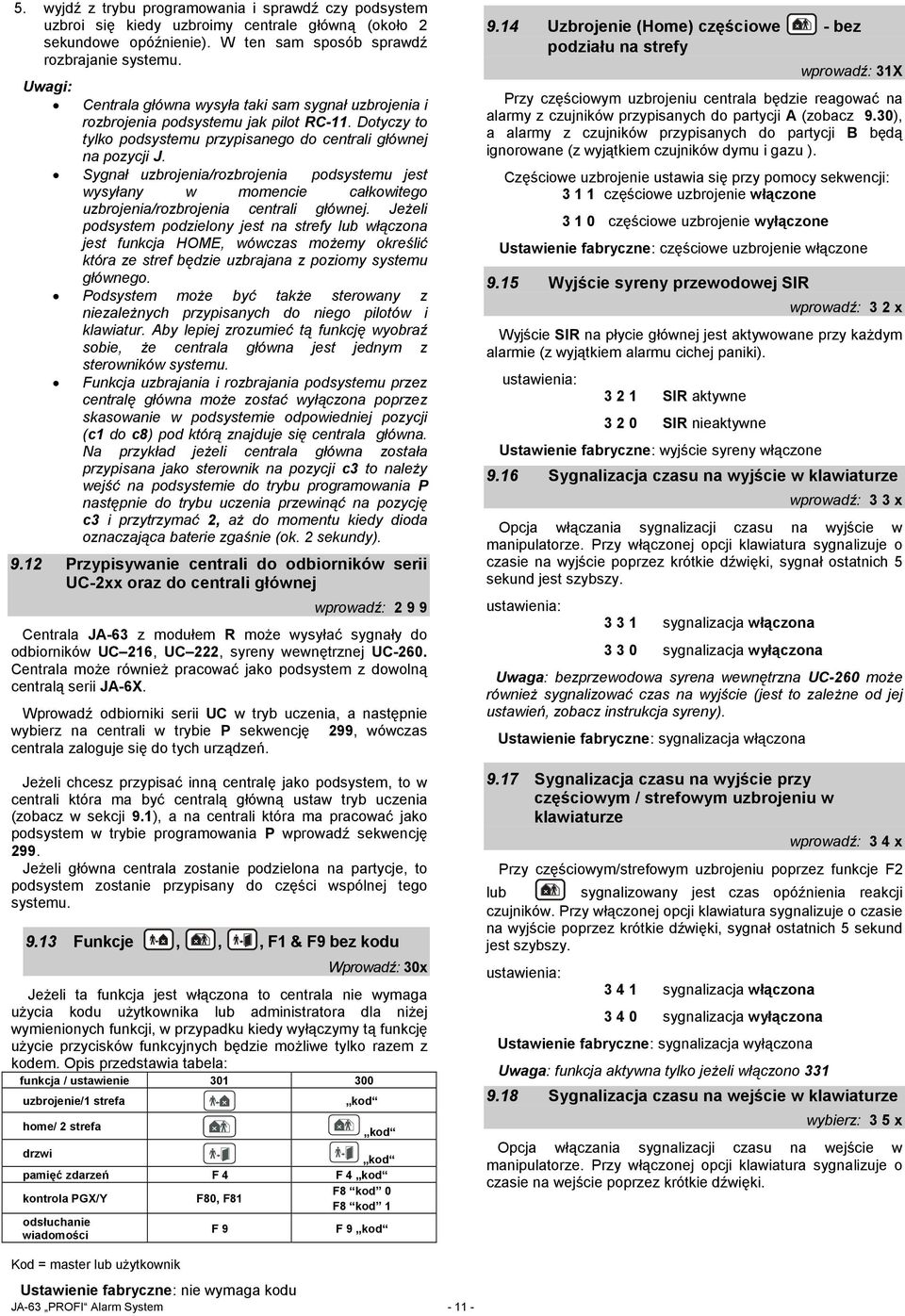 Sygnał uzbrojenia/rozbrojenia podsystemu jest wysyłany w momencie całkowitego uzbrojenia/rozbrojenia centrali głównej.