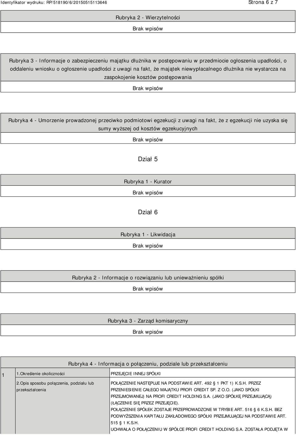 uzyska się sumy wyższej od kosztów egzekucyjnych Dział 5 Rubryka 1 - Kurator Dział 6 Rubryka 1 - Likwidacja Rubryka 2 - Informacje o rozwiązaniu lub unieważnieniu spółki Rubryka 3 - Zarząd