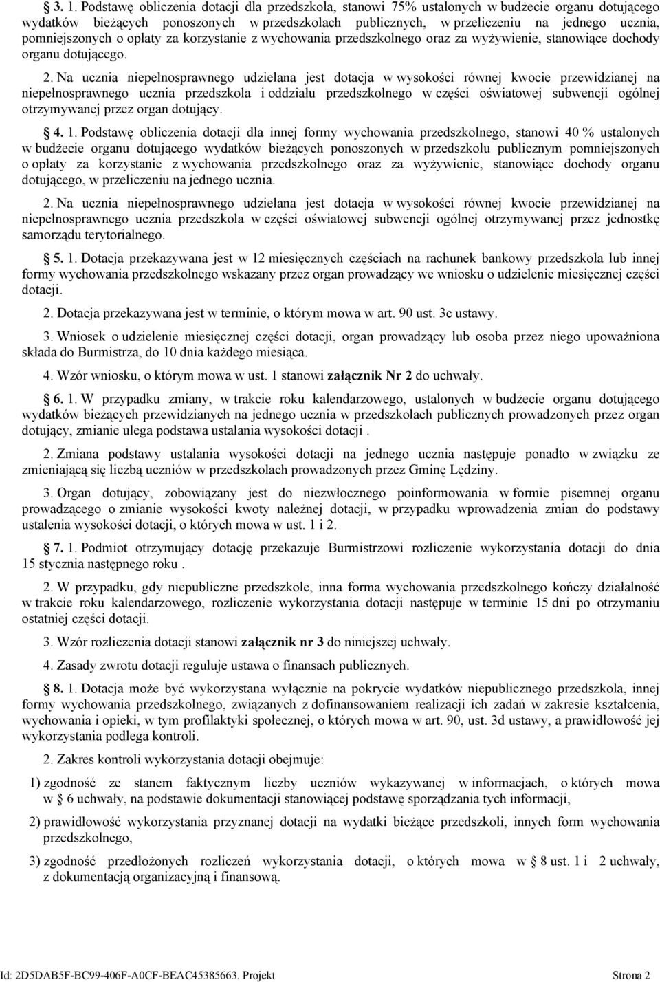 Na ucznia niepełnosprawnego udzielana jest dotacja w wysokości równej kwocie przewidzianej na niepełnosprawnego ucznia przedszkola i oddziału przedszkolnego w części oświatowej subwencji ogólnej