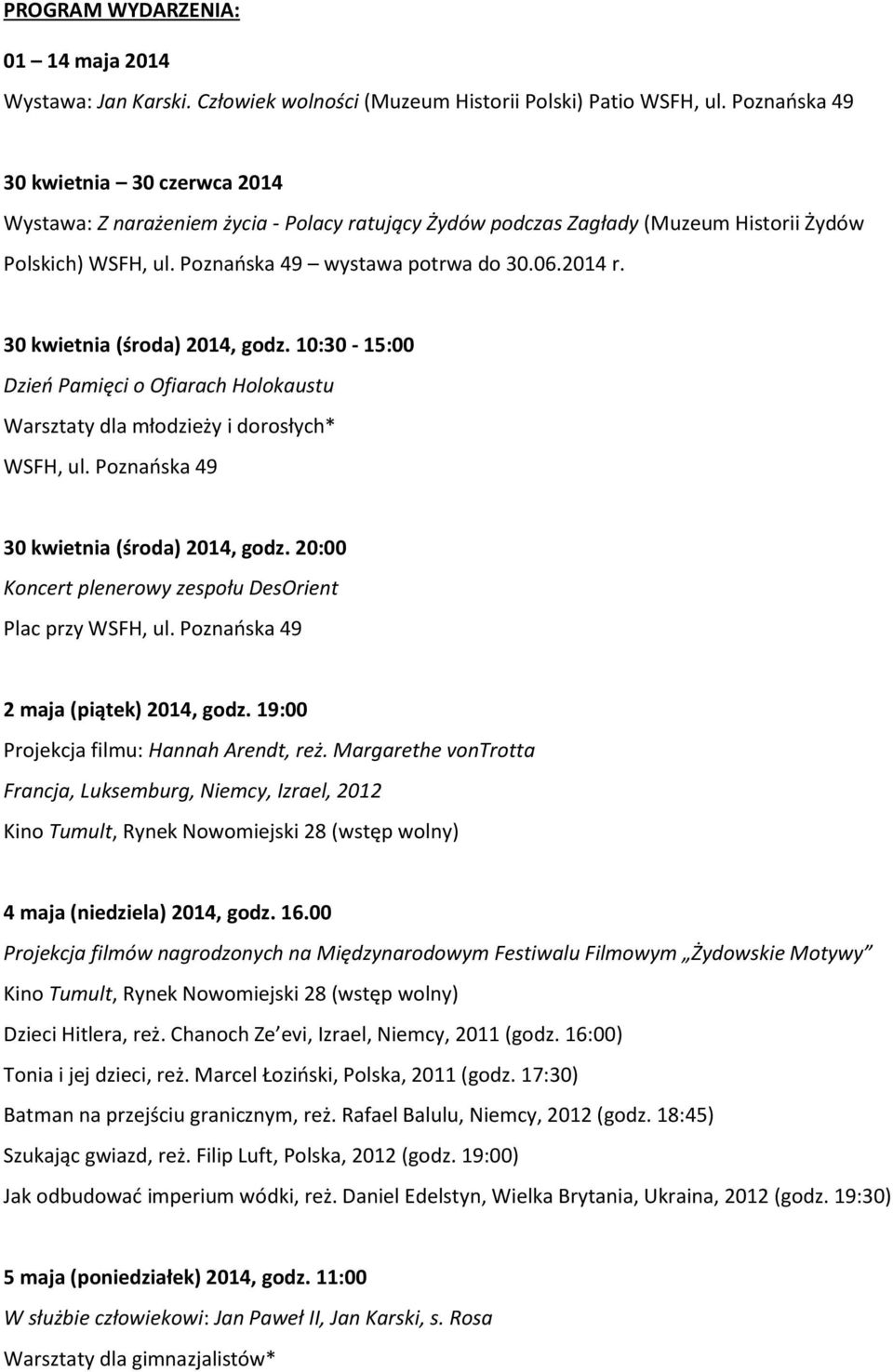 30 kwietnia (środa) 2014, godz. 10:30-15:00 Dzień Pamięci o Ofiarach Holokaustu Warsztaty dla młodzieży i dorosłych* WSFH, ul. Poznańska 49 30 kwietnia (środa) 2014, godz.