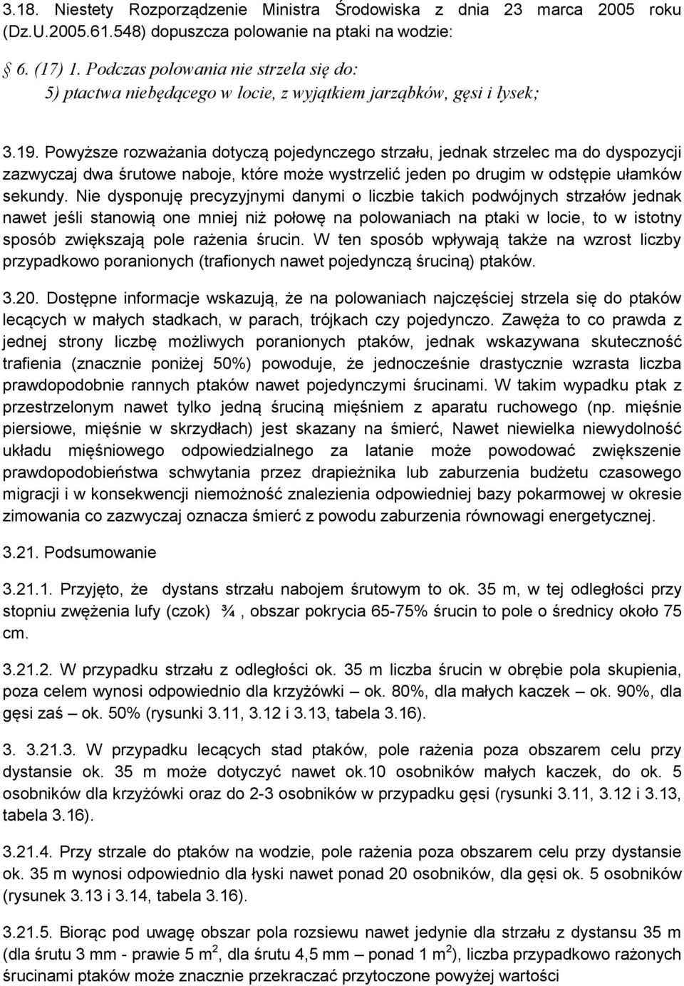 Powyższe rozważania dotyczą pojedynczego strzału, jednak strzelec ma do dyspozycji zazwyczaj dwa śrutowe naboje, które może wystrzelić jeden po drugim w odstępie ułamków sekundy.