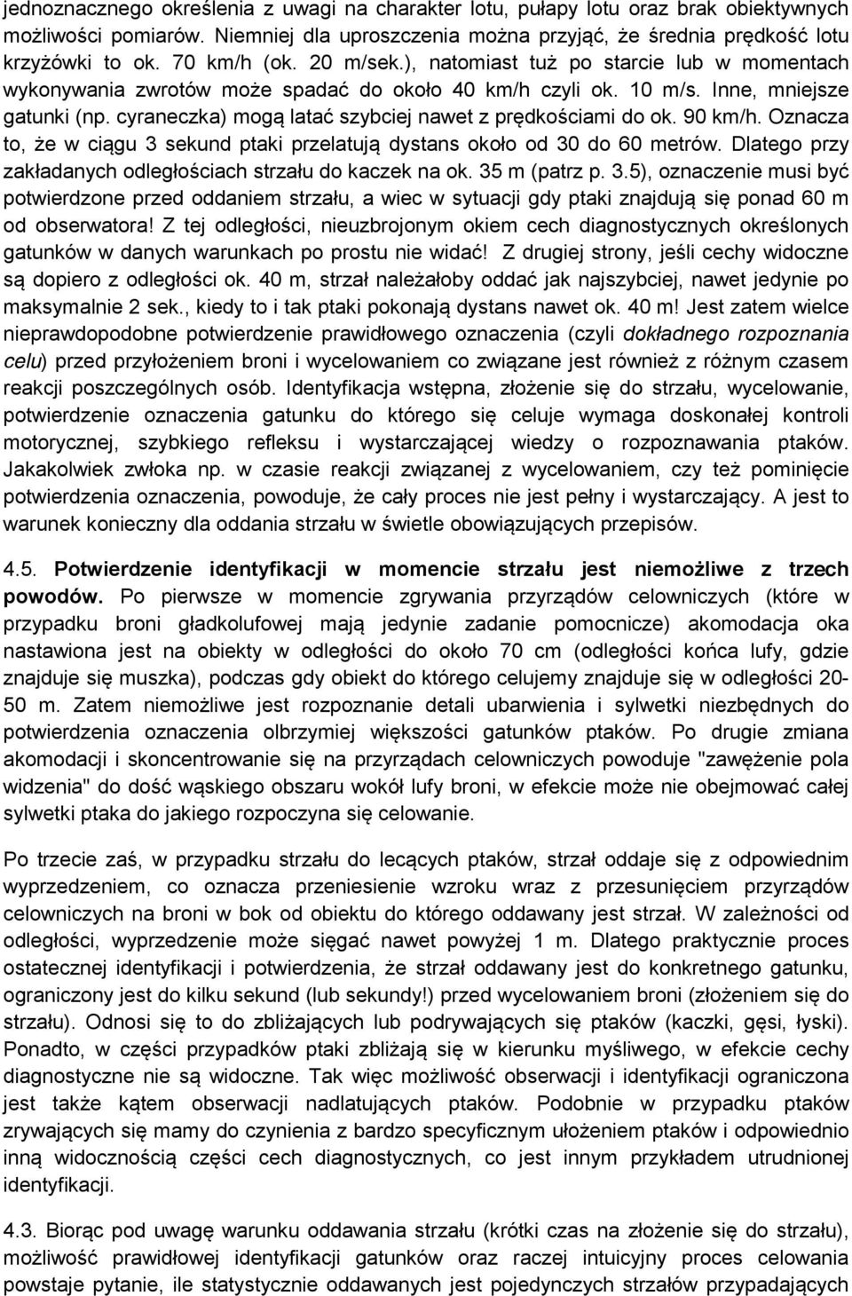 cyraneczka) mogą latać szybciej nawet z prędkościami do ok. 90 km/h. Oznacza to, że w ciągu 3 sekund ptaki przelatują dystans około od 30 do 60 metrów.