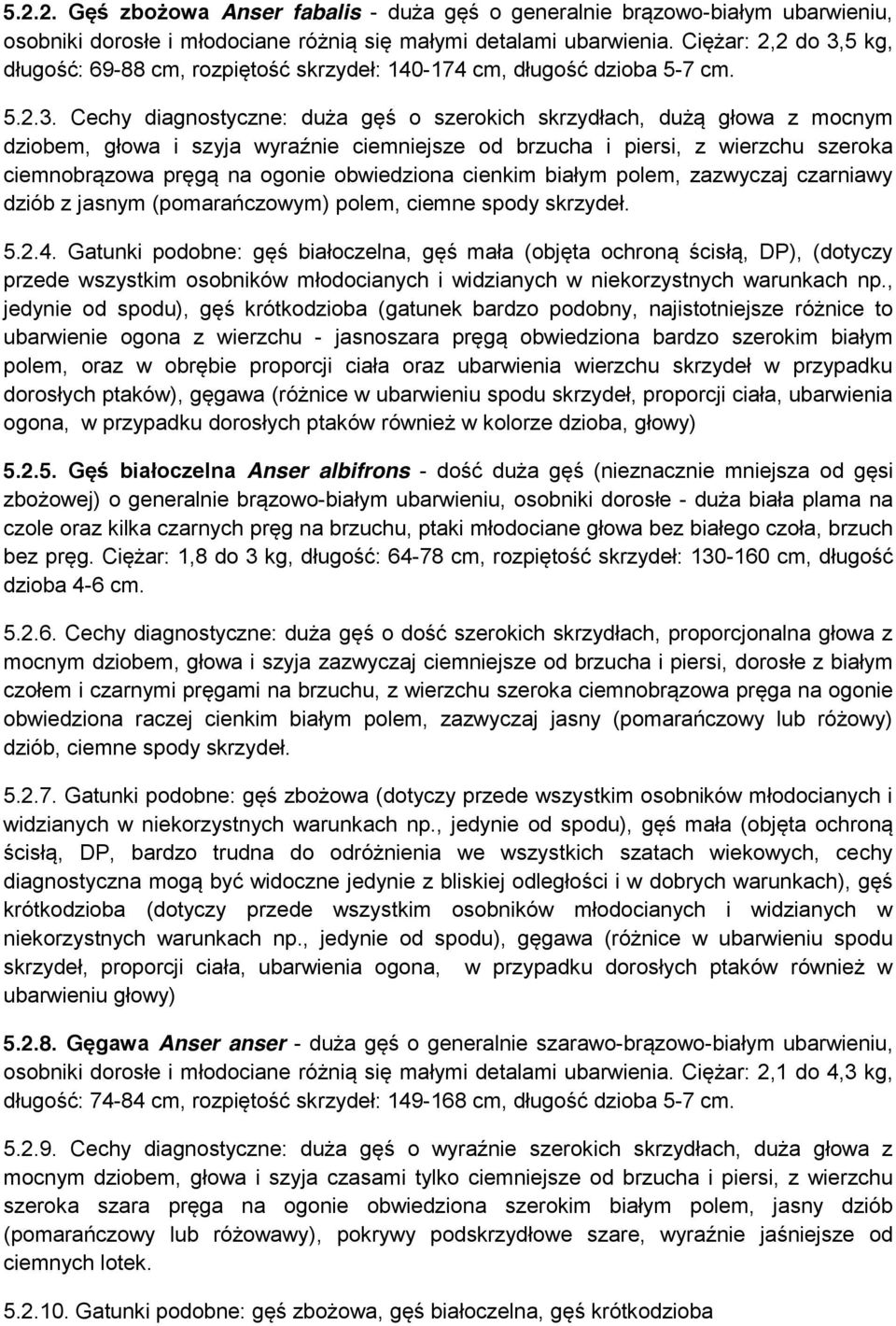 5 kg, długość: 69-88 cm, rozpiętość skrzydeł: 140-174 cm, długość dzioba 5-7 cm. 5.2.3.