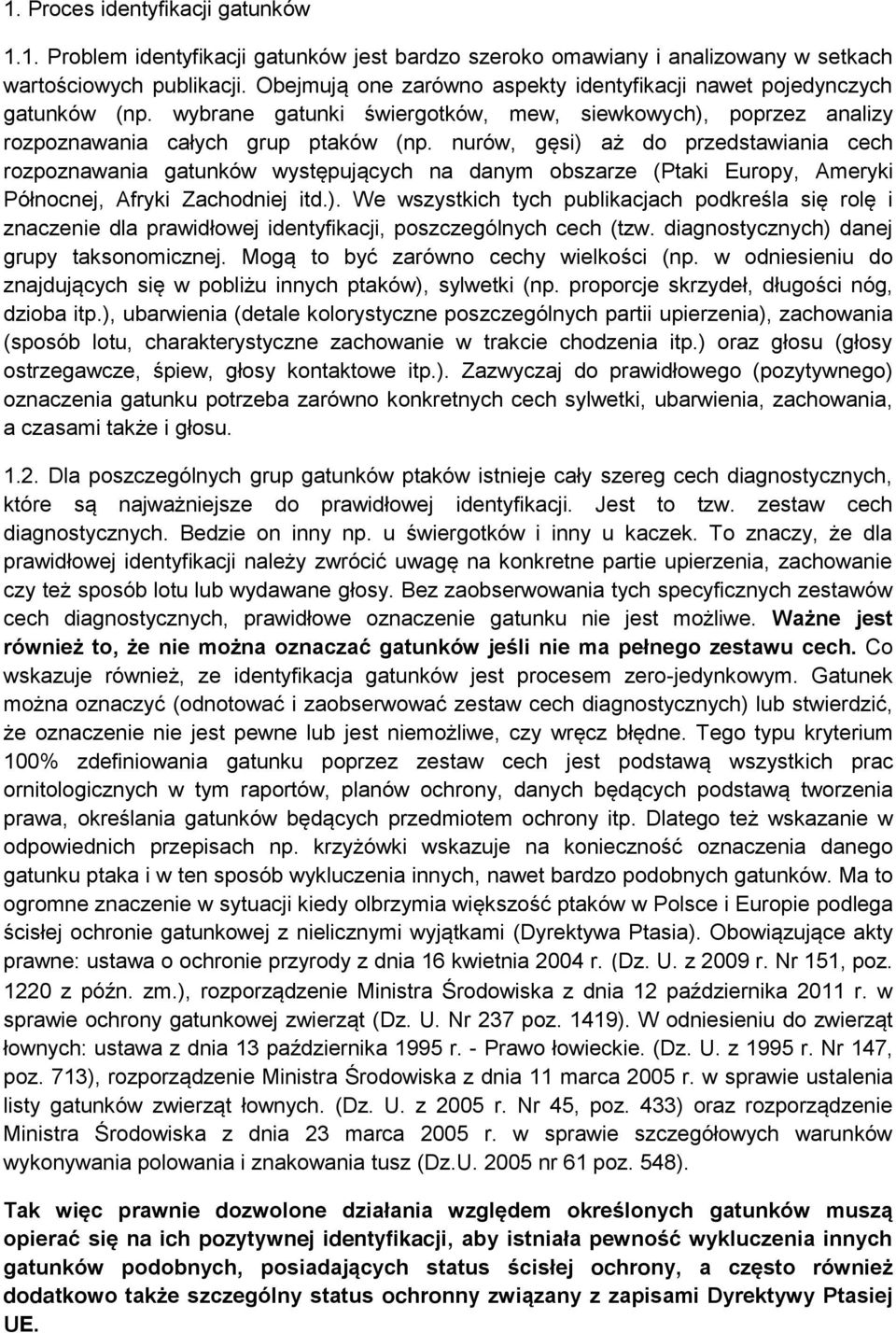 nurów, gęsi) aż do przedstawiania cech rozpoznawania gatunków występujących na danym obszarze (Ptaki Europy, Ameryki Północnej, Afryki Zachodniej itd.). We wszystkich tych publikacjach podkreśla się rolę i znaczenie dla prawidłowej identyfikacji, poszczególnych cech (tzw.