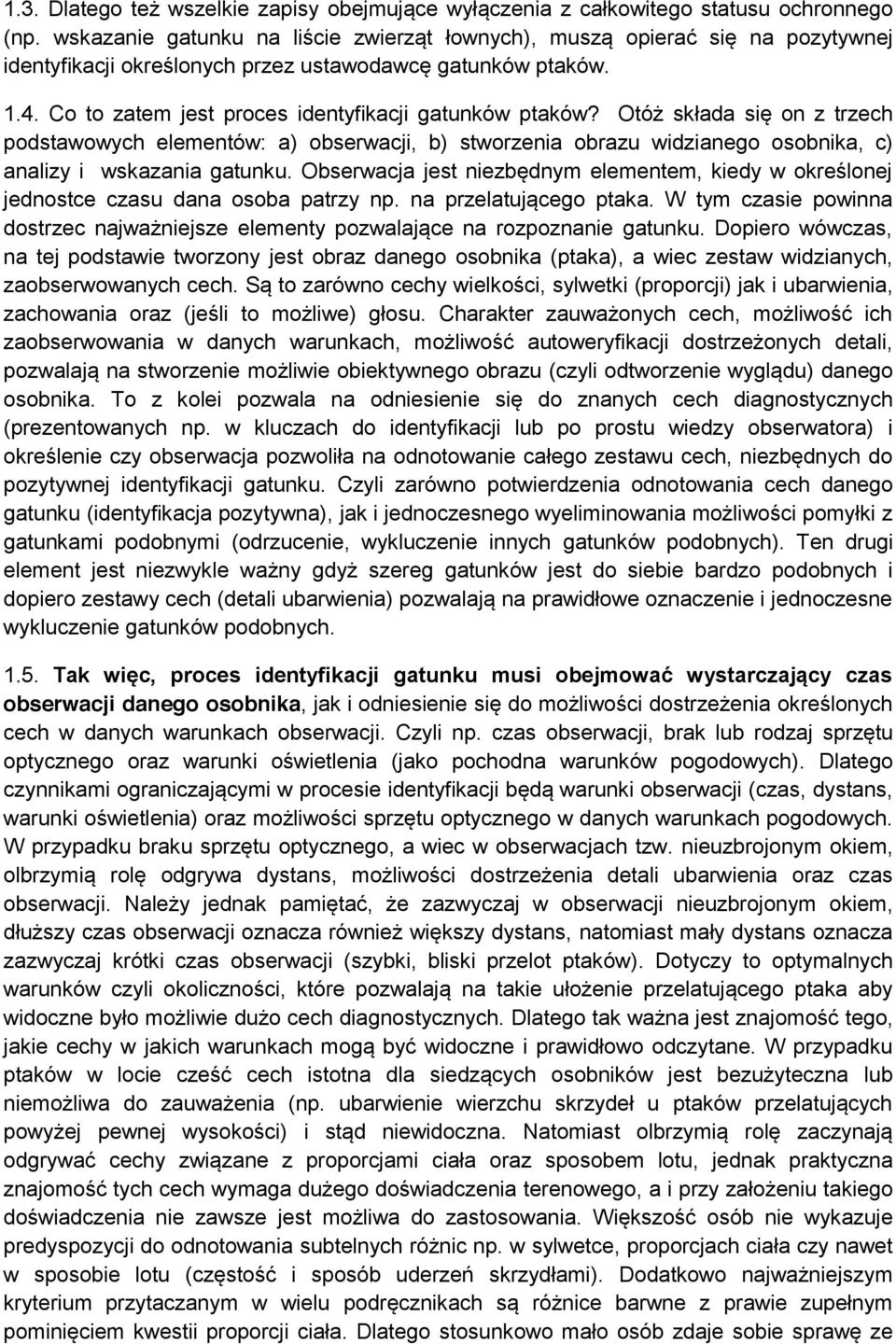 Otóż składa się on z trzech podstawowych elementów: a) obserwacji, b) stworzenia obrazu widzianego osobnika, c) analizy i wskazania gatunku.