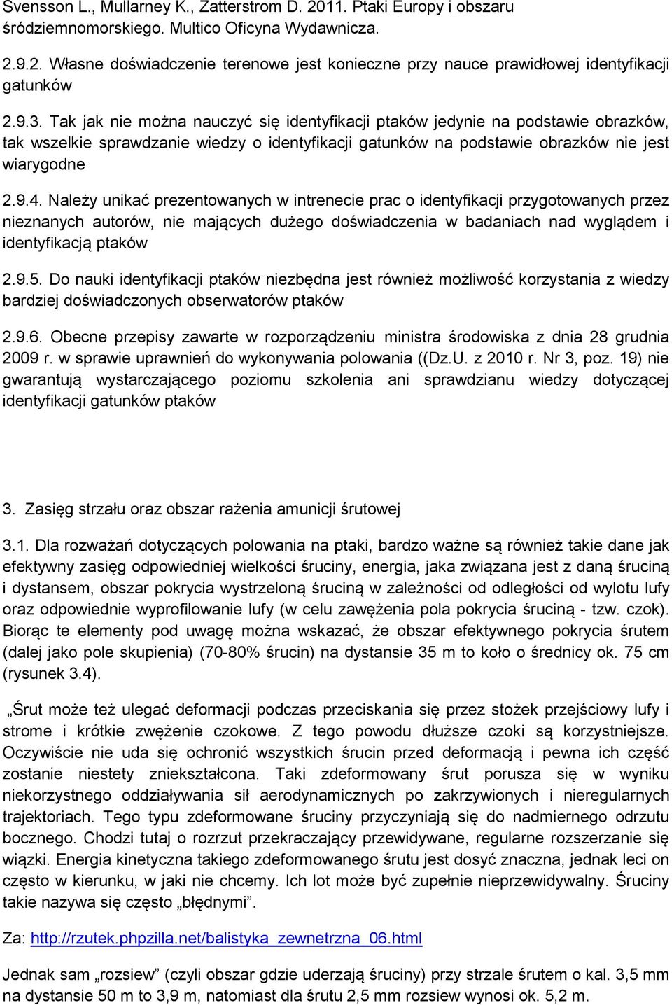 Należy unikać prezentowanych w intrenecie prac o identyfikacji przygotowanych przez nieznanych autorów, nie mających dużego doświadczenia w badaniach nad wyglądem i identyfikacją ptaków 2.9.5.