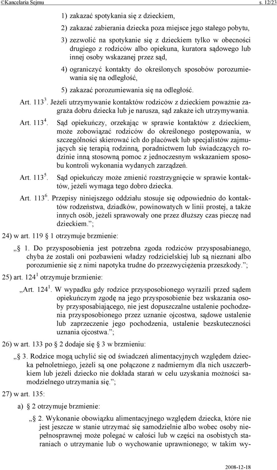 opiekuna, kuratora sądowego lub innej osoby wskazanej przez sąd, 4) ograniczyć kontakty do określonych sposobów porozumiewania się na odległość, 5) zakazać porozumiewania się na odległość. Art. 113 3.