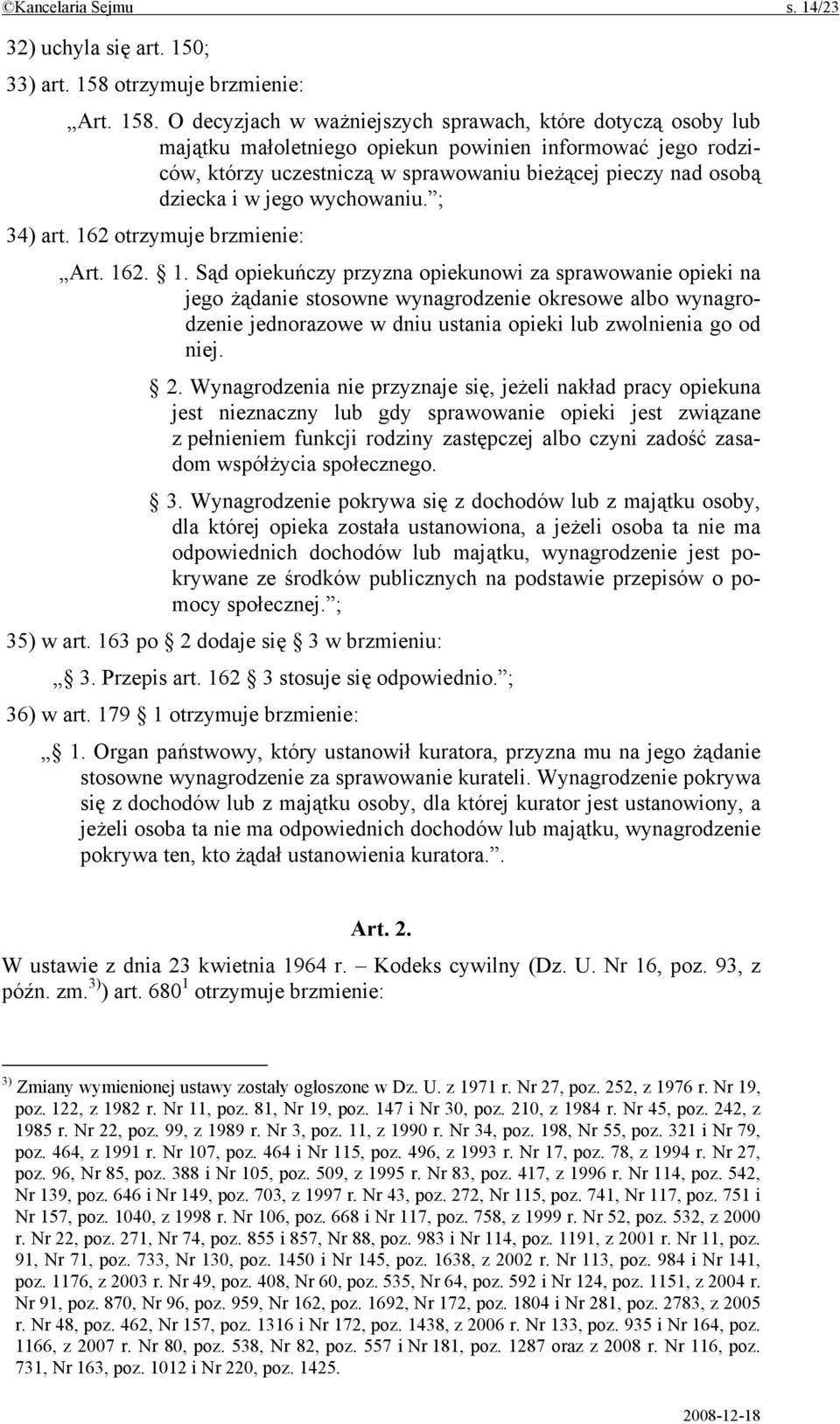 O decyzjach w ważniejszych sprawach, które dotyczą osoby lub majątku małoletniego opiekun powinien informować jego rodziców, którzy uczestniczą w sprawowaniu bieżącej pieczy nad osobą dziecka i w