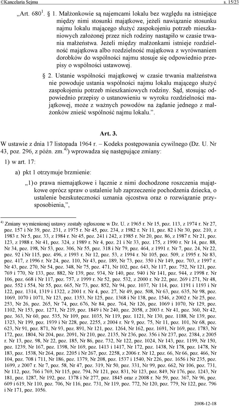 1. Małżonkowie są najemcami lokalu bez względu na istniejące między nimi stosunki majątkowe, jeżeli nawiązanie stosunku najmu lokalu mającego służyć zaspokojeniu potrzeb mieszkaniowych założonej