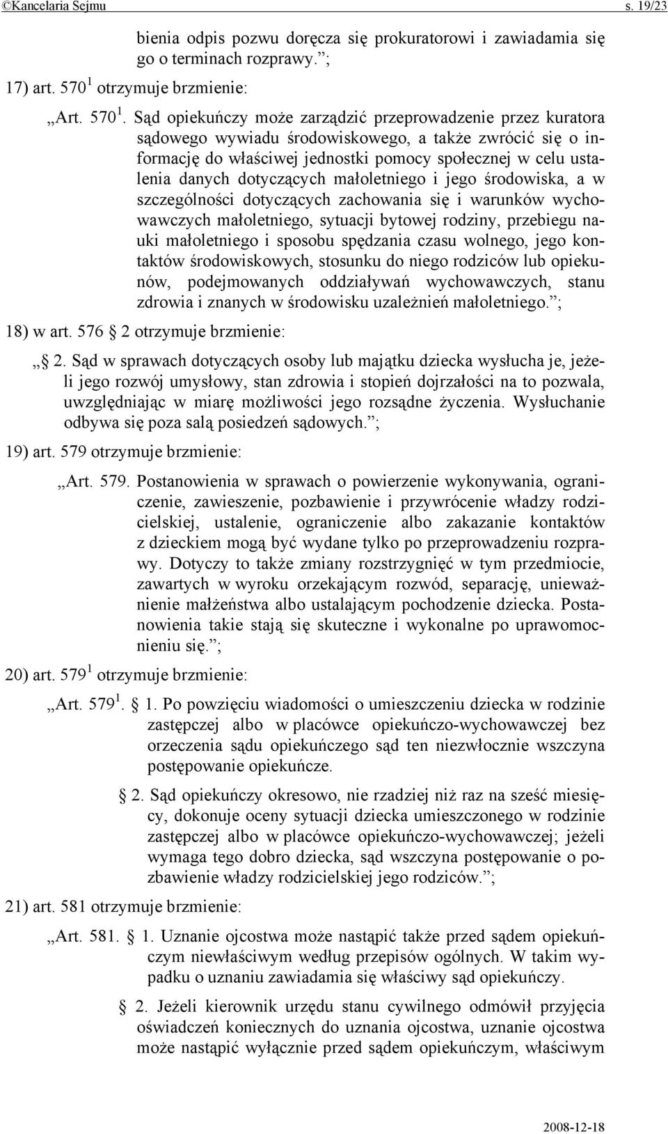 Sąd opiekuńczy może zarządzić przeprowadzenie przez kuratora sądowego wywiadu środowiskowego, a także zwrócić się o informację do właściwej jednostki pomocy społecznej w celu ustalenia danych